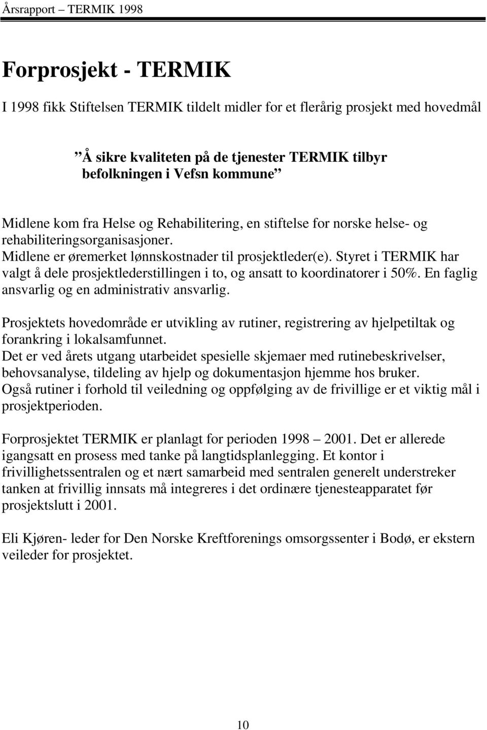 Styret i TERMIK har valgt å dele prosjektlederstillingen i to, og ansatt to koordinatorer i 50%. En faglig ansvarlig og en administrativ ansvarlig.