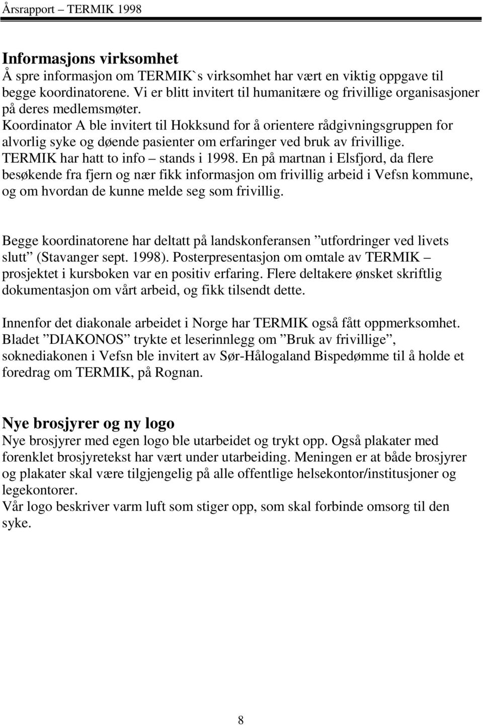 Koordinator A ble invitert til Hokksund for å orientere rådgivningsgruppen for alvorlig syke og døende pasienter om erfaringer ved bruk av frivillige. TERMIK har hatt to info stands i 1998.