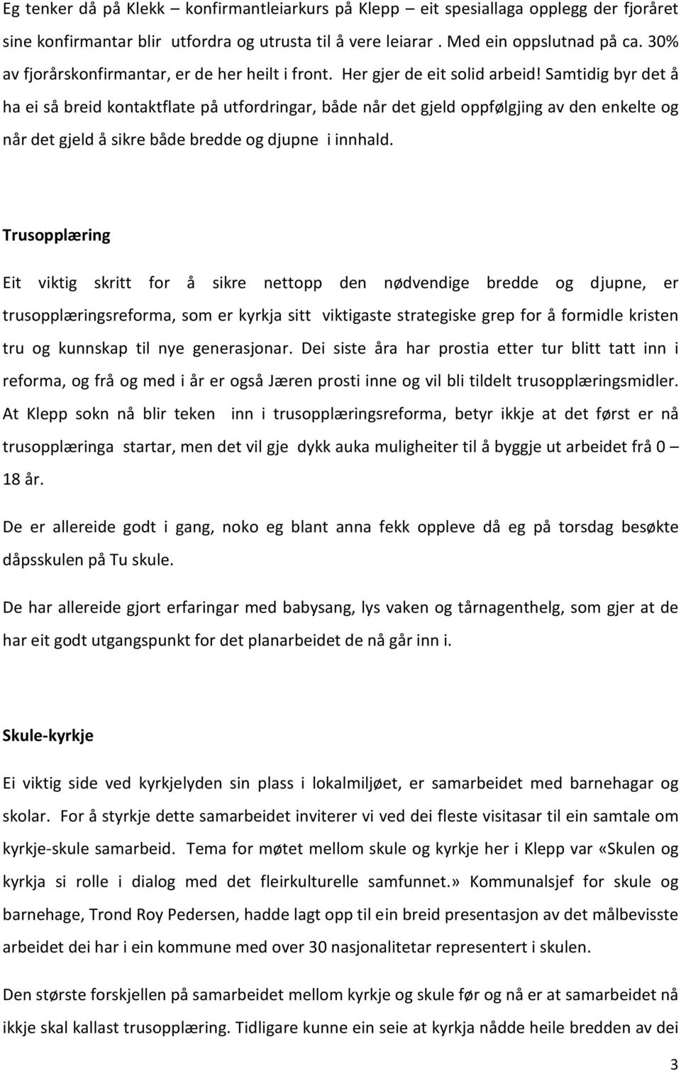 Samtidig byr det å ha ei så breid kontaktflate på utfordringar, både når det gjeld oppfølgjing av den enkelte og når det gjeld å sikre både bredde og djupne i innhald.