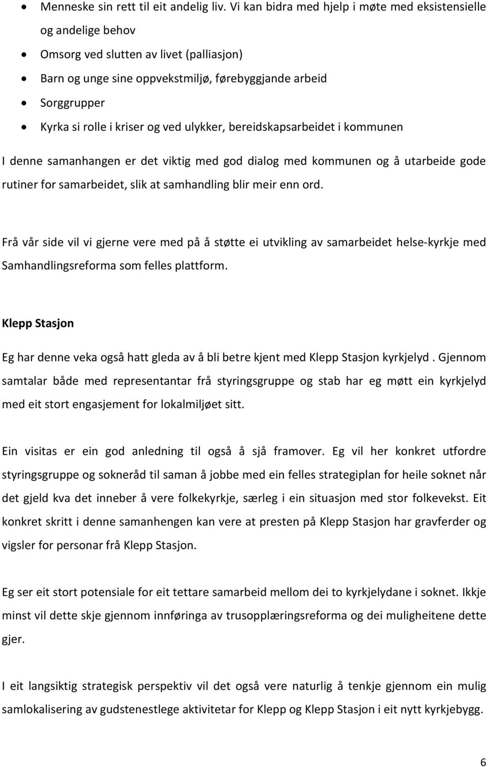 og ved ulykker, bereidskapsarbeidet i kommunen I denne samanhangen er det viktig med god dialog med kommunen og å utarbeide gode rutiner for samarbeidet, slik at samhandling blir meir enn ord.