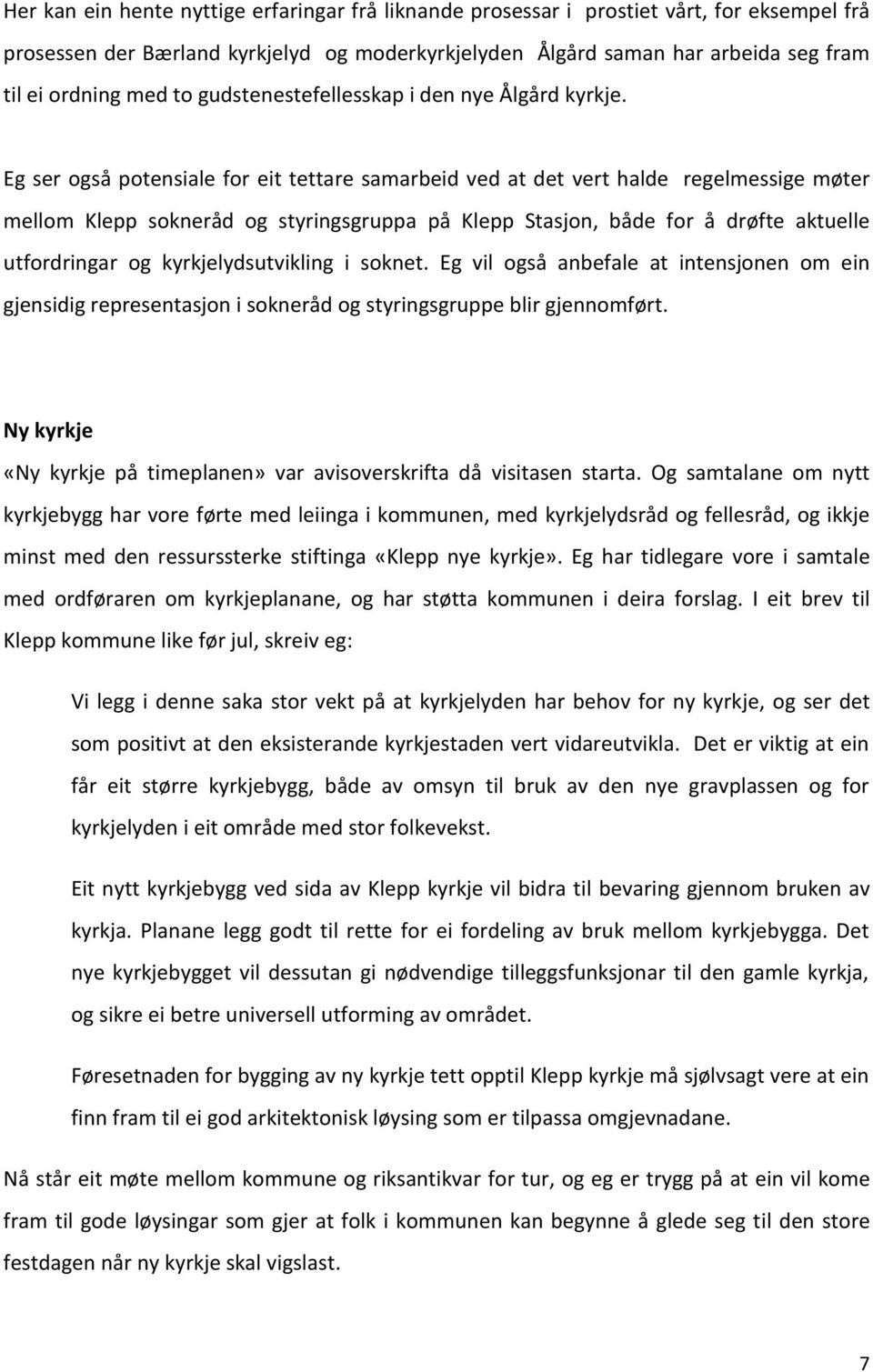 Eg ser også potensiale for eit tettare samarbeid ved at det vert halde regelmessige møter mellom Klepp sokneråd og styringsgruppa på Klepp Stasjon, både for å drøfte aktuelle utfordringar og