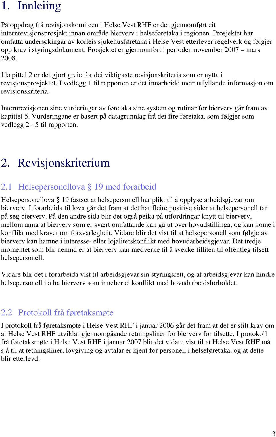 I kapittel 2 er det gjort greie for dei viktigaste revisjonskriteria som er nytta i revisjonsprosjektet. I vedlegg 1 til rapporten er det innarbeidd meir utfyllande informasjon om revisjonskriteria.