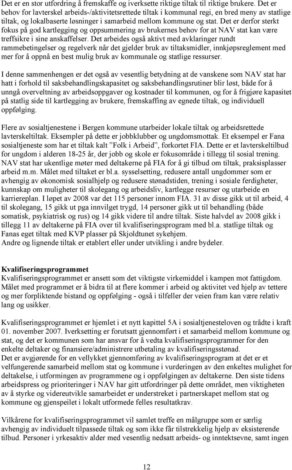 Det er derfor sterkt fokus på god kartlegging og oppsummering av brukernes behov for at NAV stat kan være treffsikre i sine anskaffelser.