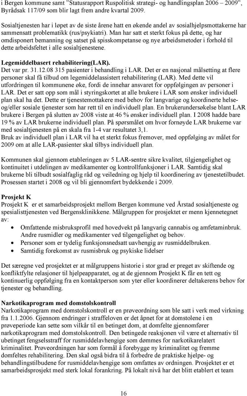 Man har satt et sterkt fokus på dette, og har omdisponert bemanning og satset på spisskompetanse og nye arbeidsmetoder i forhold til dette arbeidsfeltet i alle sosialtjenestene.