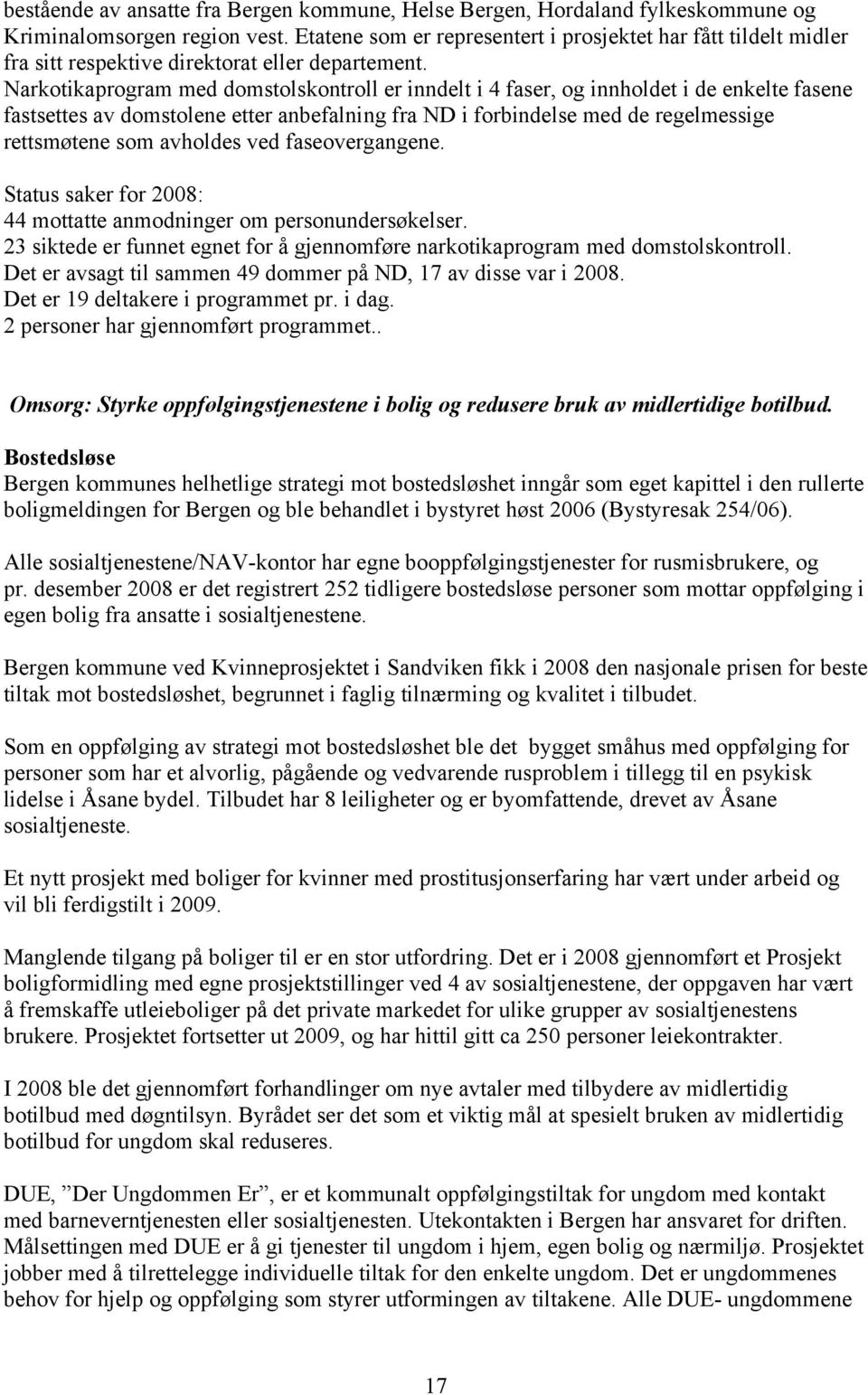 Narkotikaprogram med domstolskontroll er inndelt i 4 faser, og innholdet i de enkelte fasene fastsettes av domstolene etter anbefalning fra ND i forbindelse med de regelmessige rettsmøtene som