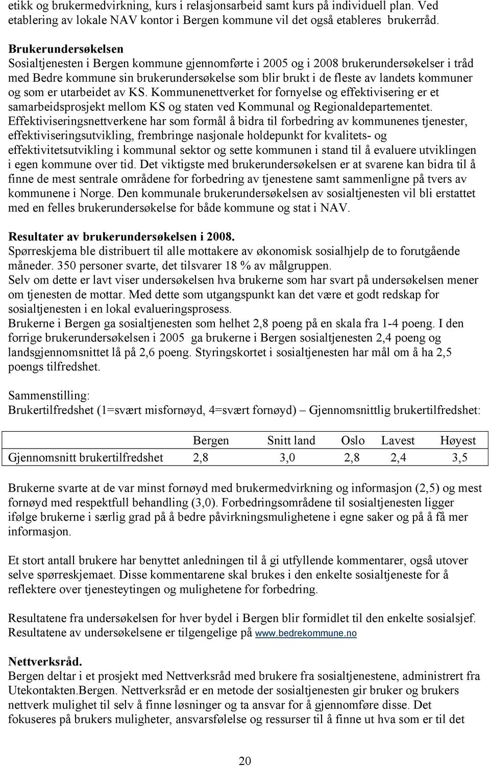 og som er utarbeidet av KS. Kommunenettverket for fornyelse og effektivisering er et samarbeidsprosjekt mellom KS og staten ved Kommunal og Regionaldepartementet.