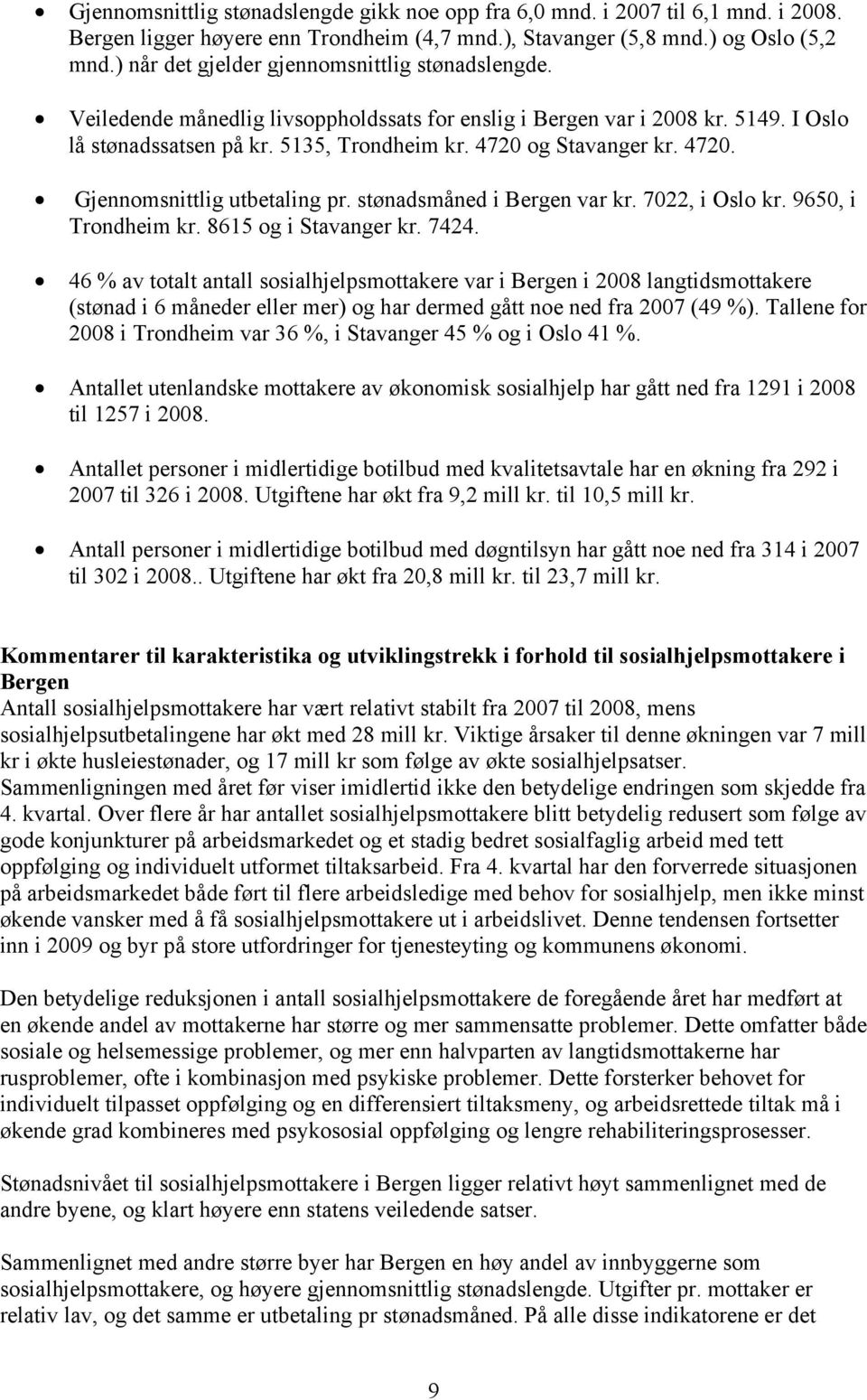 4720. Gjennomsnittlig utbetaling pr. stønadsmåned i Bergen var kr. 7022, i Oslo kr. 9650, i Trondheim kr. 8615 og i Stavanger kr. 7424.