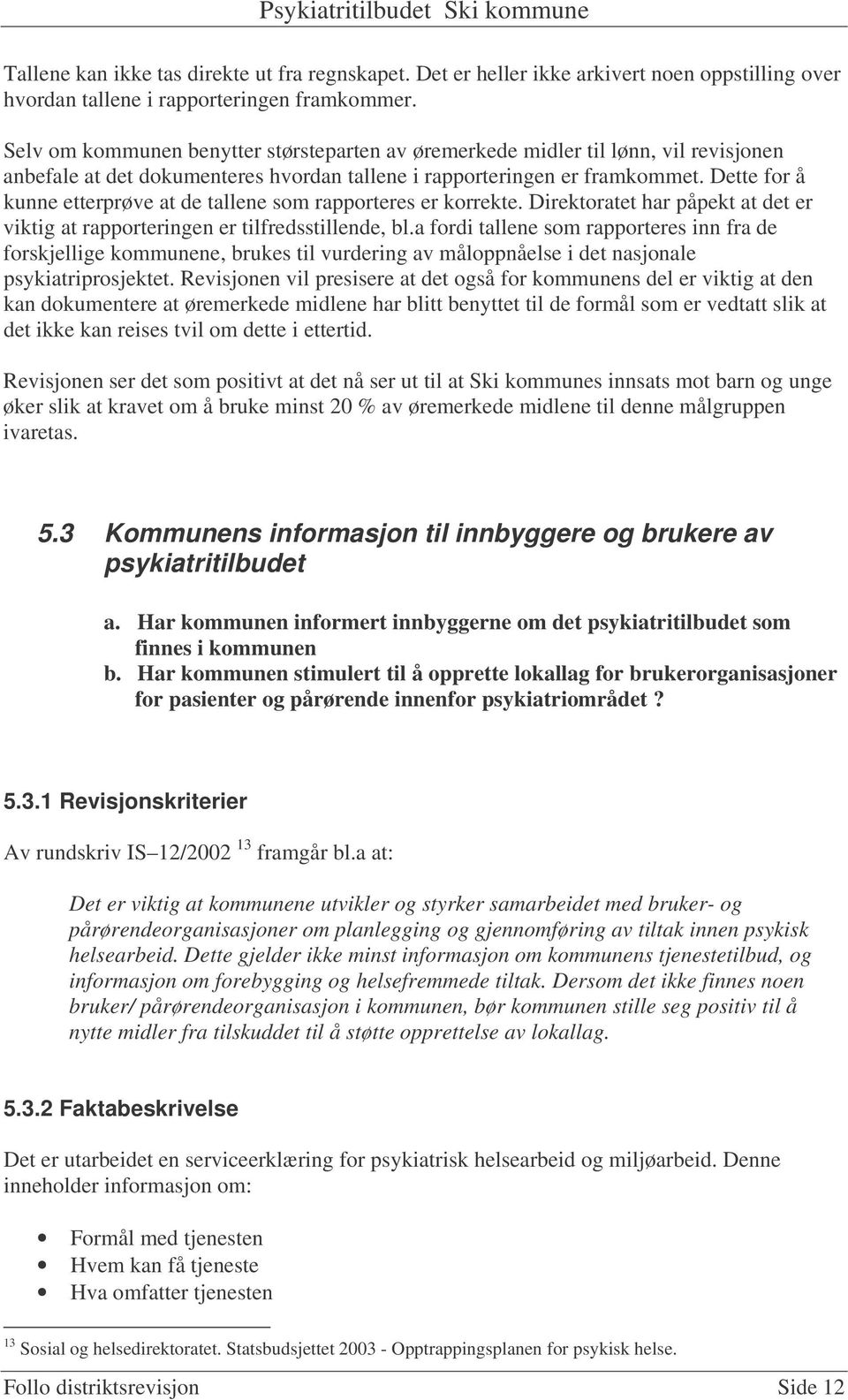 Dette for å kunne etterprøve at de tallene som rapporteres er korrekte. Direktoratet har påpekt at det er viktig at rapporteringen er tilfredsstillende, bl.