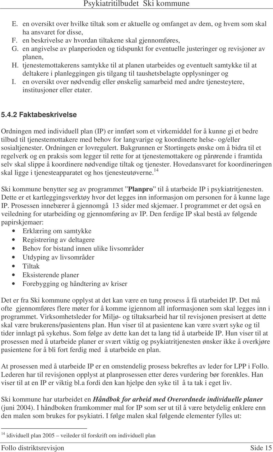 tjenestemottakerens samtykke til at planen utarbeides og eventuelt samtykke til at deltakere i planleggingen gis tilgang til taushetsbelagte opplysninger og I.