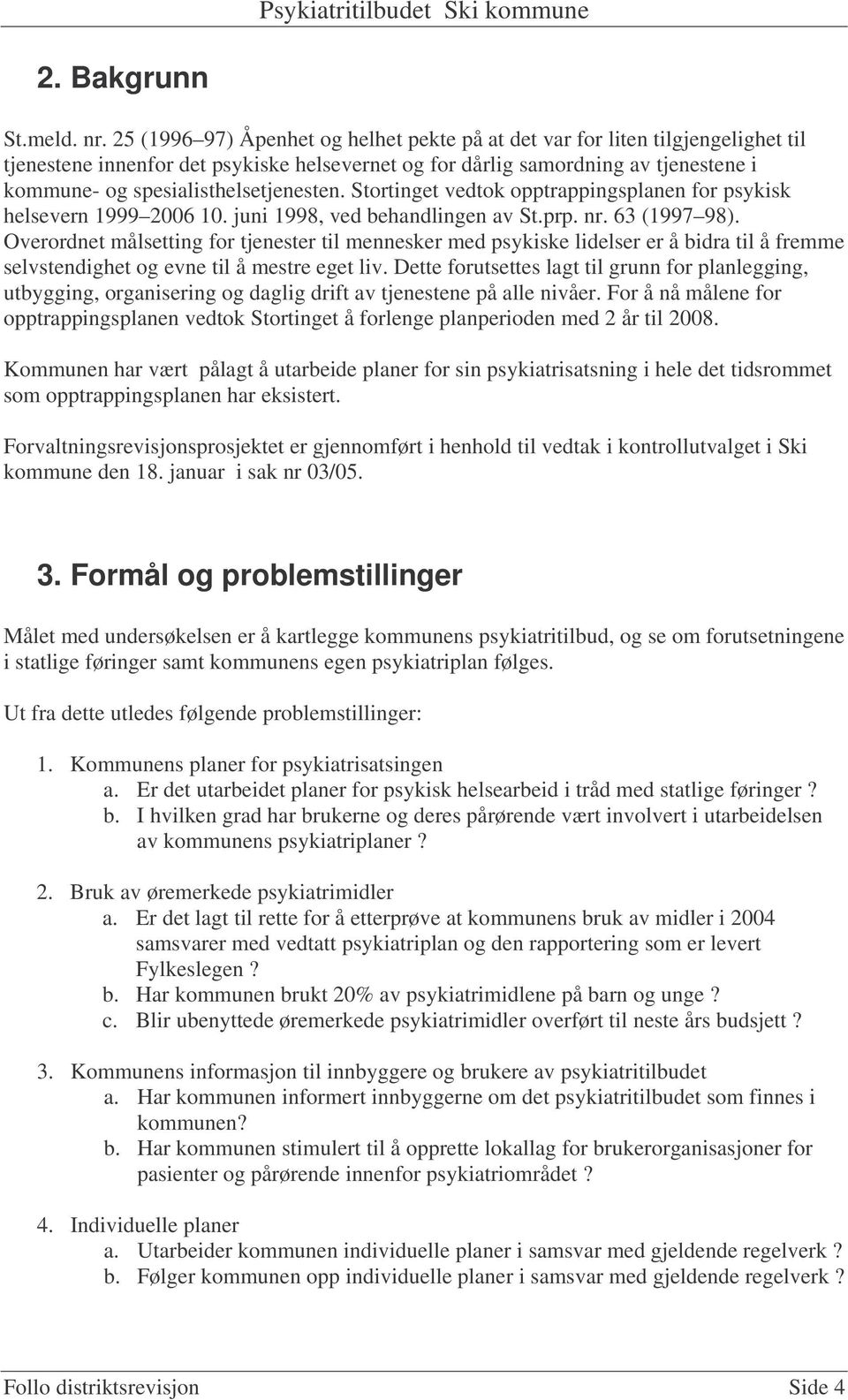 spesialisthelsetjenesten. Stortinget vedtok opptrappingsplanen for psykisk helsevern 1999 2006 10. juni 1998, ved behandlingen av St.prp. nr. 63 (1997 98).