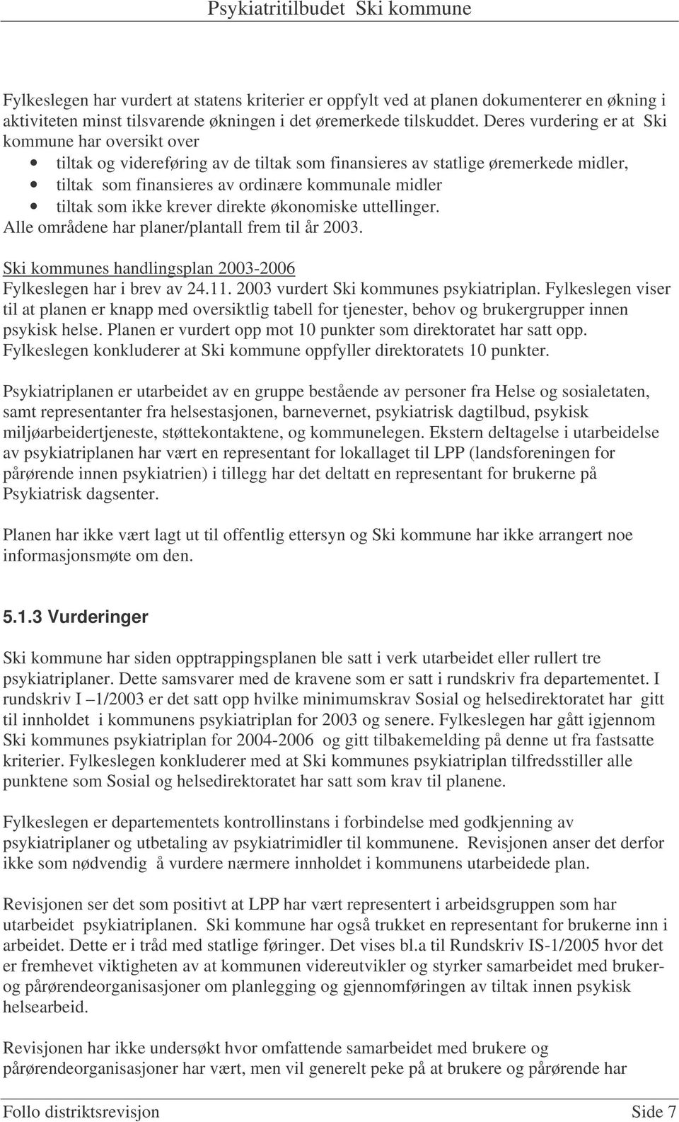 ikke krever direkte økonomiske uttellinger. Alle områdene har planer/plantall frem til år 2003. Ski kommunes handlingsplan 2003-2006 Fylkeslegen har i brev av 24.11.