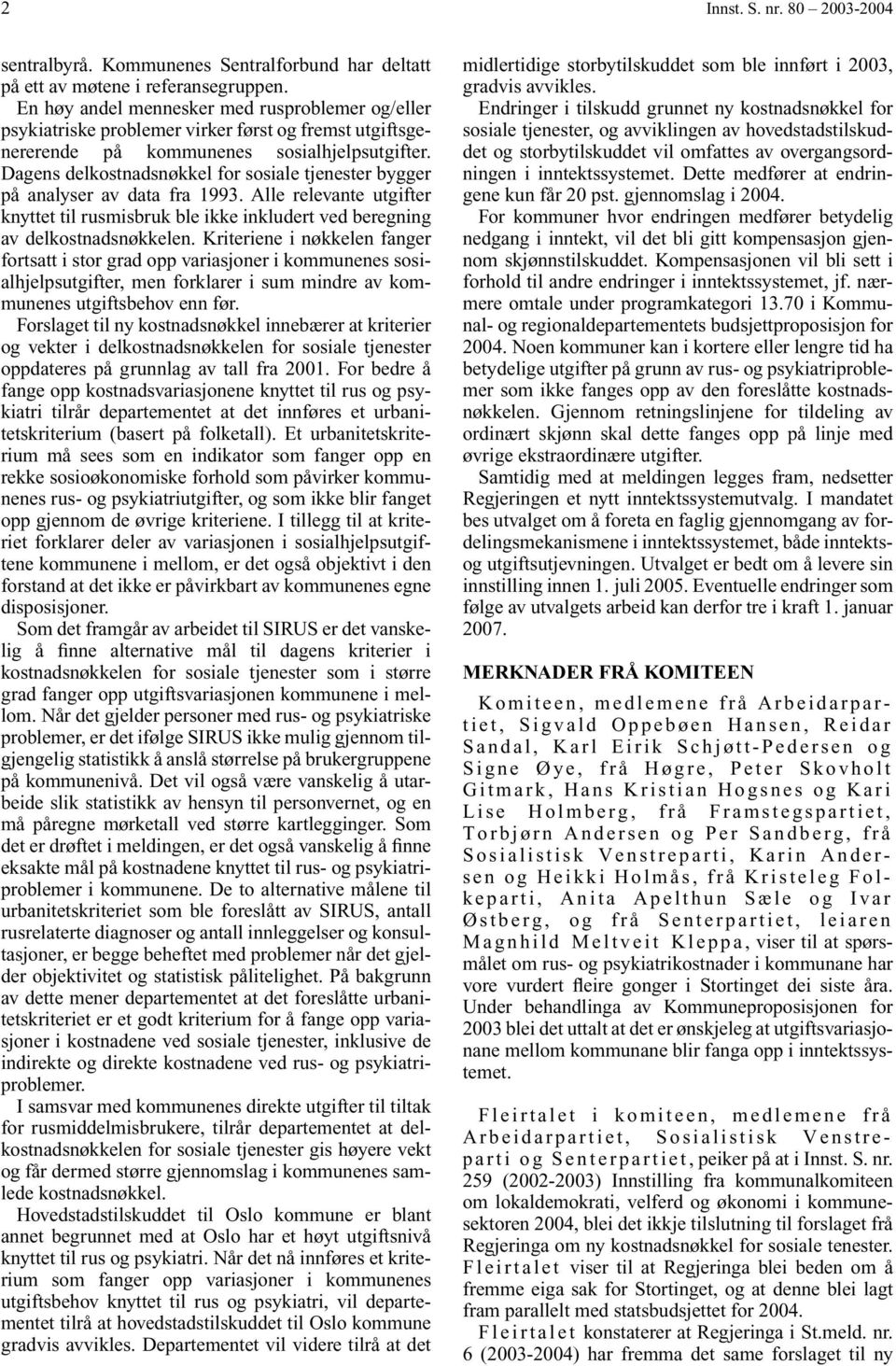 Dagens delkostnadsnøkkel for sosiale tjenester bygger på analyser av data fra 1993. Alle relevante utgifter knyttet til rusmisbruk ble ikke inkludert ved beregning av delkostnadsnøkkelen.