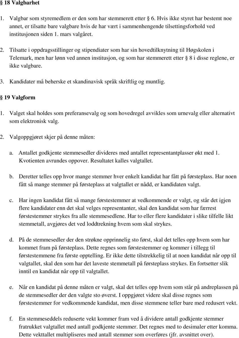 Tilsatte i oppdragsstillinger og stipendiater som har sin hovedtilknytning til Høgskolen i Telemark, men har lønn ved annen institusjon, og som har stemmerett etter 8 i disse reglene, er ikke