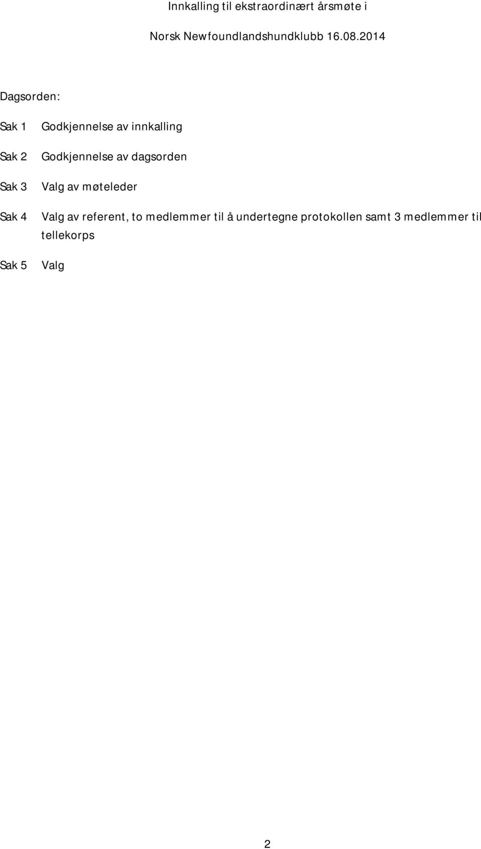innkalling Godkjennelse av dagsorden Valg av møteleder Valg av referent,