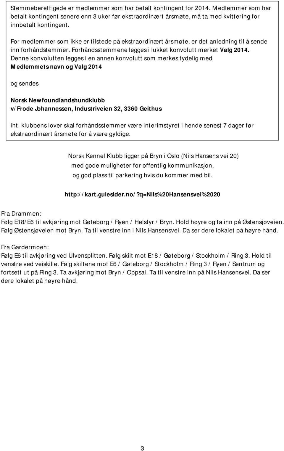 Denne konvolutten legges i en annen konvolutt som merkes tydelig med Medlemmets navn og Valg 2014 og sendes Norsk Newfoundlandshundklubb v/frode Johannessen, Industriveien 32, 3360 Geithus iht.