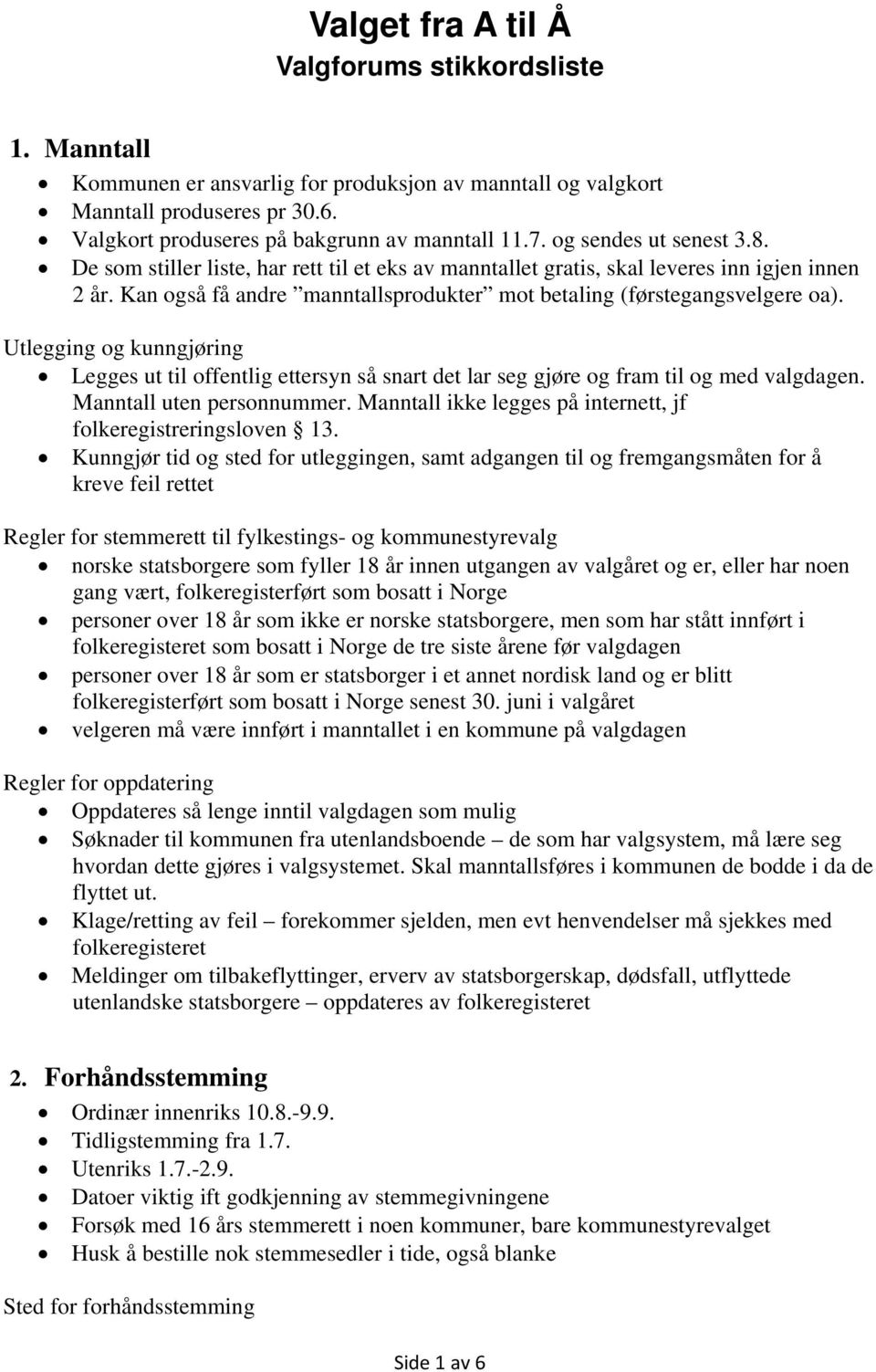 Utlegging og kunngjøring Legges ut til offentlig ettersyn så snart det lar seg gjøre og fram til og med valgdagen. Manntall uten personnummer.