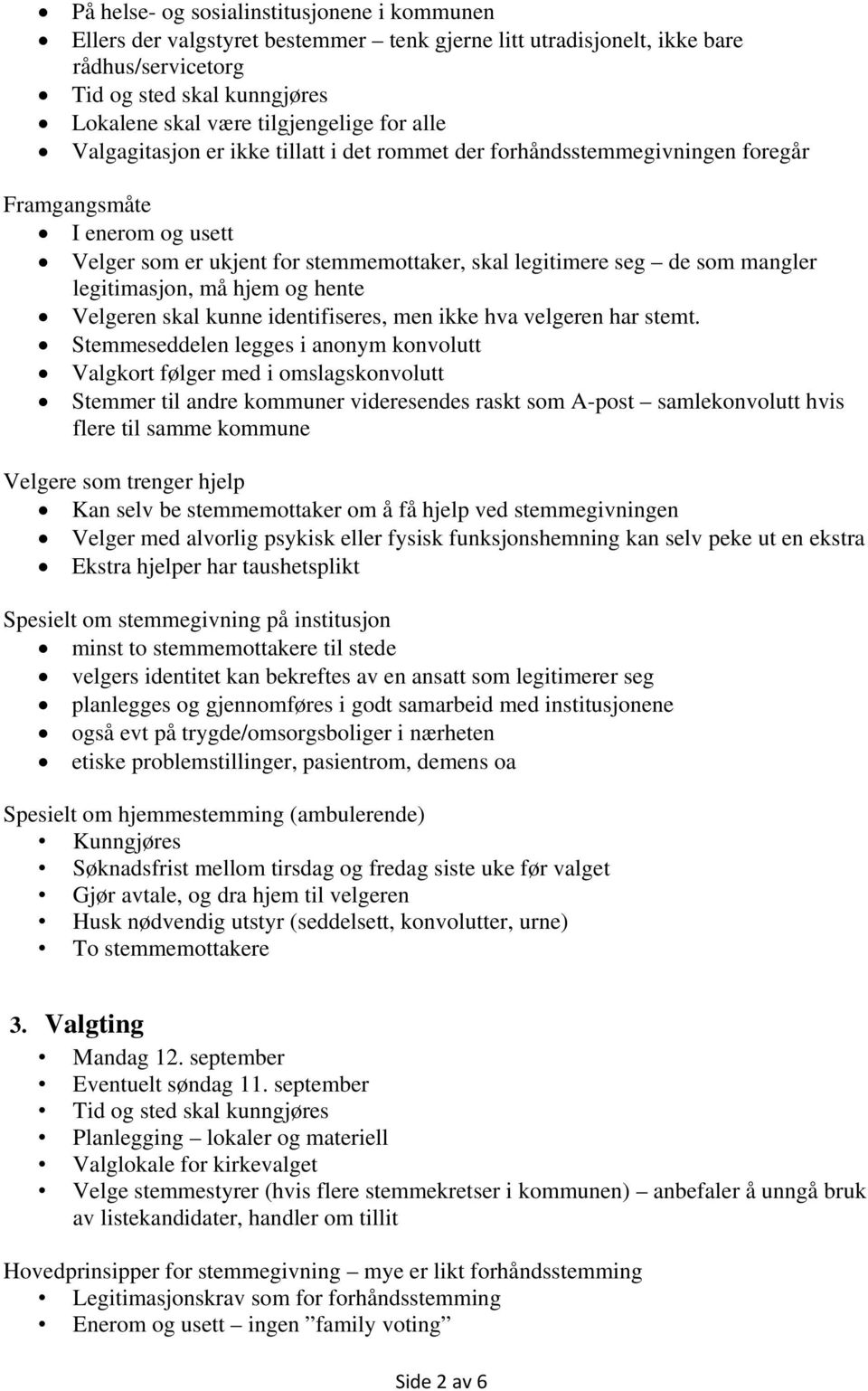 legitimasjon, må hjem og hente Velgeren skal kunne identifiseres, men ikke hva velgeren har stemt.