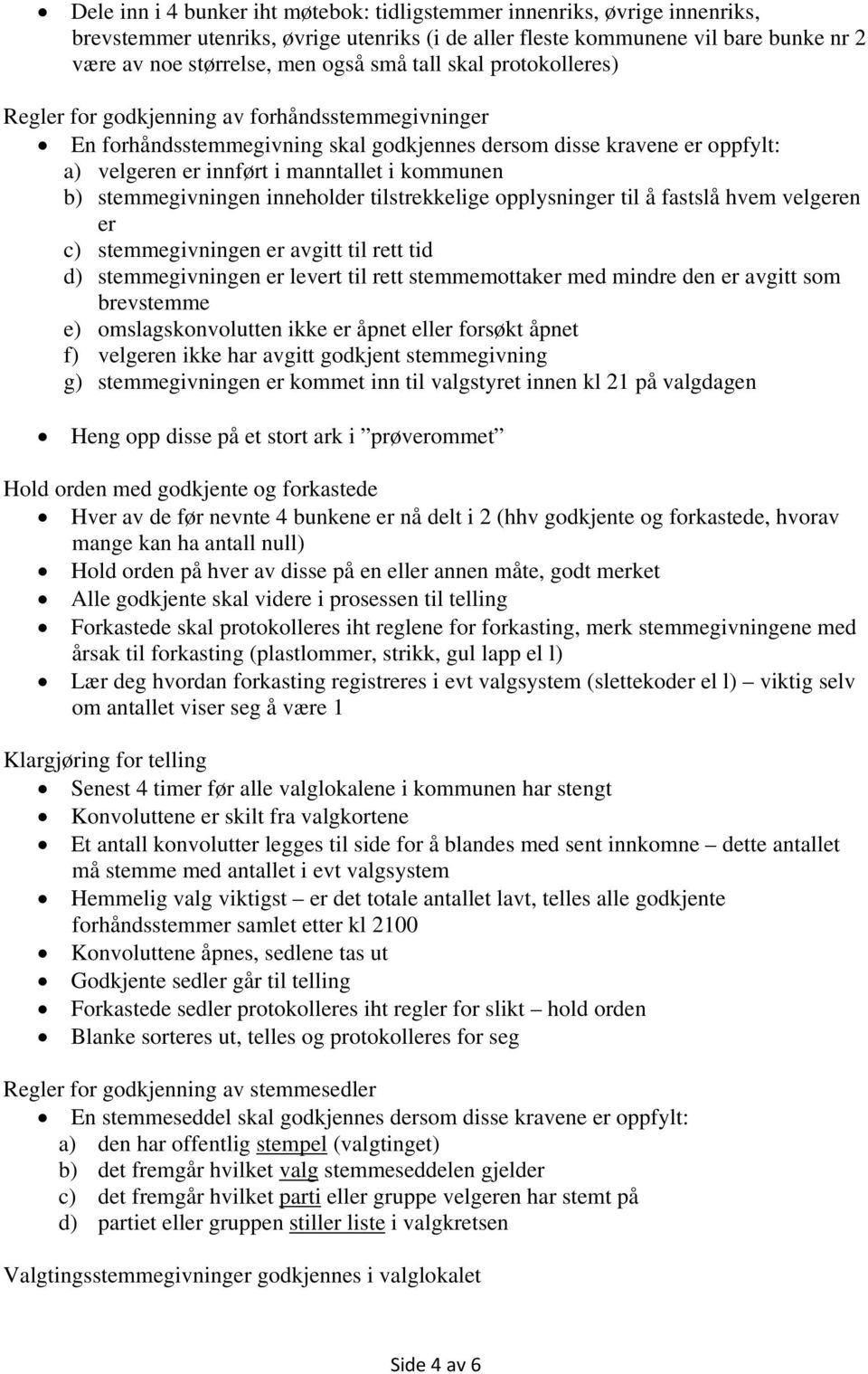 stemmegivningen inneholder tilstrekkelige opplysninger til å fastslå hvem velgeren er c) stemmegivningen er avgitt til rett tid d) stemmegivningen er levert til rett stemmemottaker med mindre den er