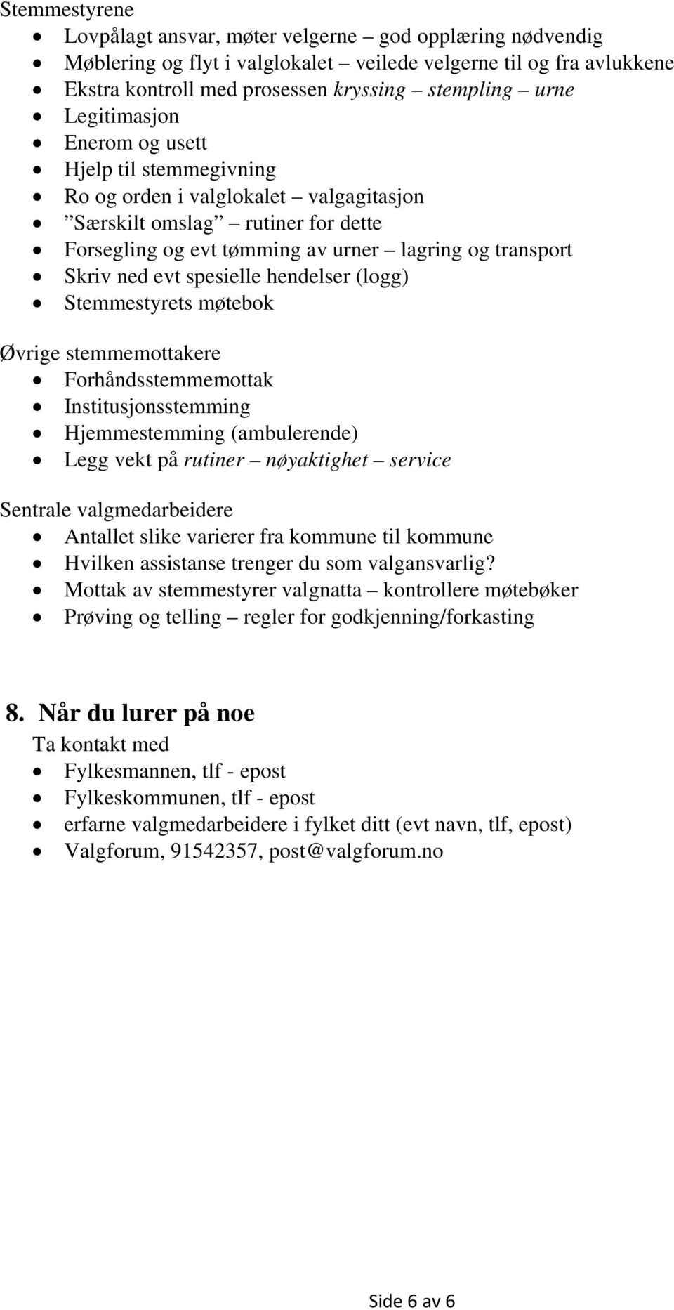 spesielle hendelser (logg) Stemmestyrets møtebok Øvrige stemmemottakere Forhåndsstemmemottak Institusjonsstemming Hjemmestemming (ambulerende) Legg vekt på rutiner nøyaktighet service Sentrale