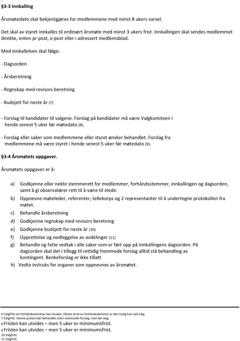 Med innkallelsen skal følge: - Dagsorden - Årsberetning - Regnskap med revisors beretning - Budsjett for neste år (7) - Forslag til kandidater til valgene.