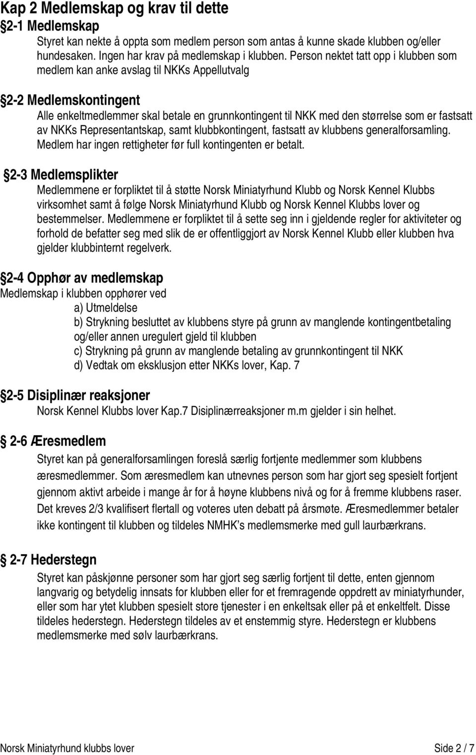 av NKKs Representantskap, samt klubbkontingent, fastsatt av klubbens generalforsamling. Medlem har ingen rettigheter før full kontingenten er betalt.