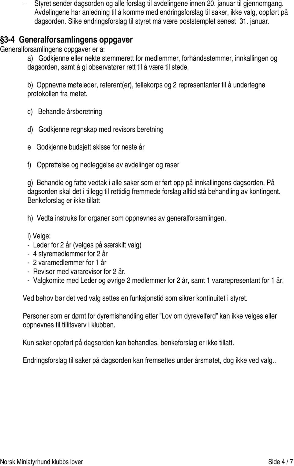 3-4 Generalforsamlingens oppgaver Generalforsamlingens oppgaver er å: a) Godkjenne eller nekte stemmerett for medlemmer, forhåndsstemmer, innkallingen og dagsorden, samt å gi observatører rett til å