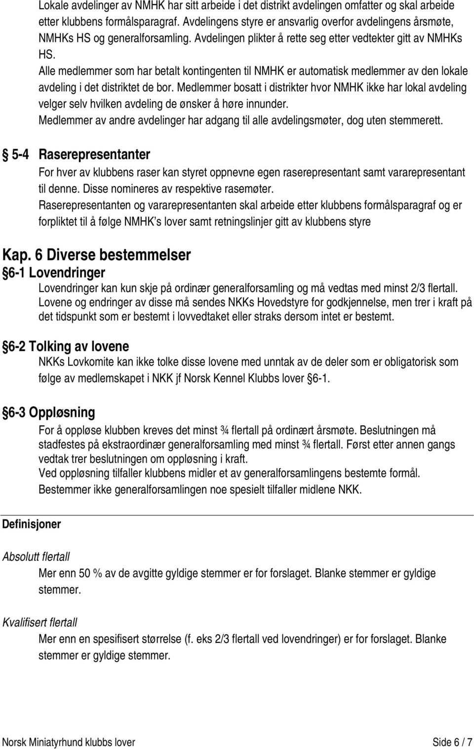 Alle medlemmer som har betalt kontingenten til NMHK er automatisk medlemmer av den lokale avdeling i det distriktet de bor.