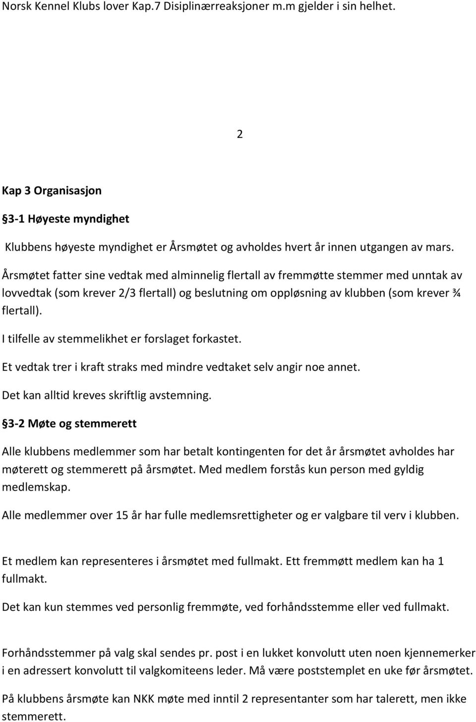 Årsmøtet fatter sine vedtak med alminnelig flertall av fremmøtte stemmer med unntak av lovvedtak (som krever 2/3 flertall) og beslutning om oppløsning av klubben (som krever ¾ flertall).