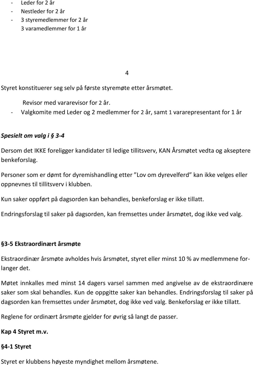 benkeforslag. Personer som er dømt for dyremishandling etter Lov om dyrevelferd kan ikke velges eller oppnevnes til tillitsverv i klubben.