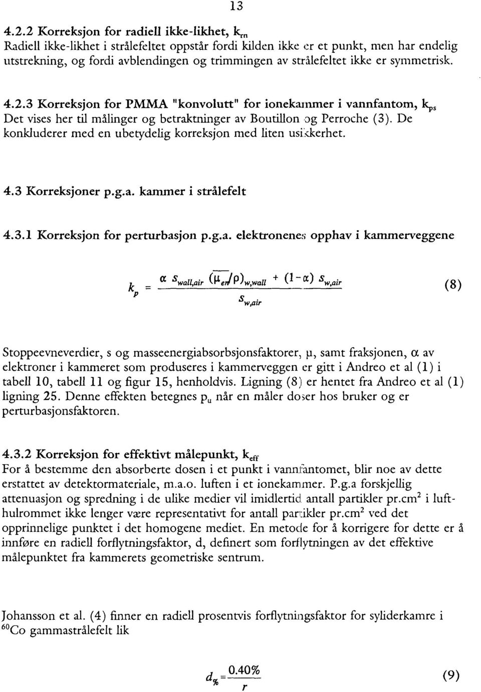 3 Korreksjon for PMMA "konvolutt" for ionekainmer i vannfantom, kp S Det vises her til malinger og betraktninger av Boutillon og Perroche (3).
