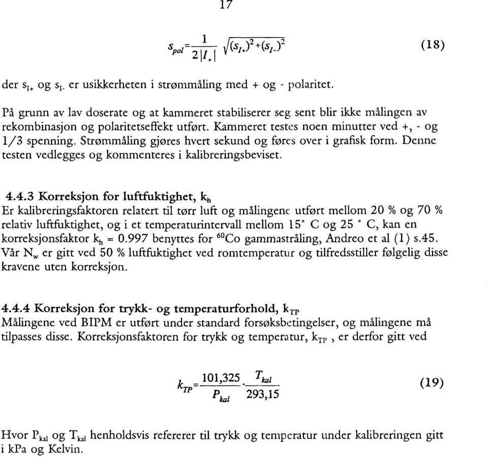 4.3 Korreksjon for luftfuktighet, k h Er kalibreringsfaktoren relatert til tørr luft og målingenc utført mellom 20 % og 70 % relativ luftfuktighet, og i et temperaturintervall mellom 15 C og 25 C,