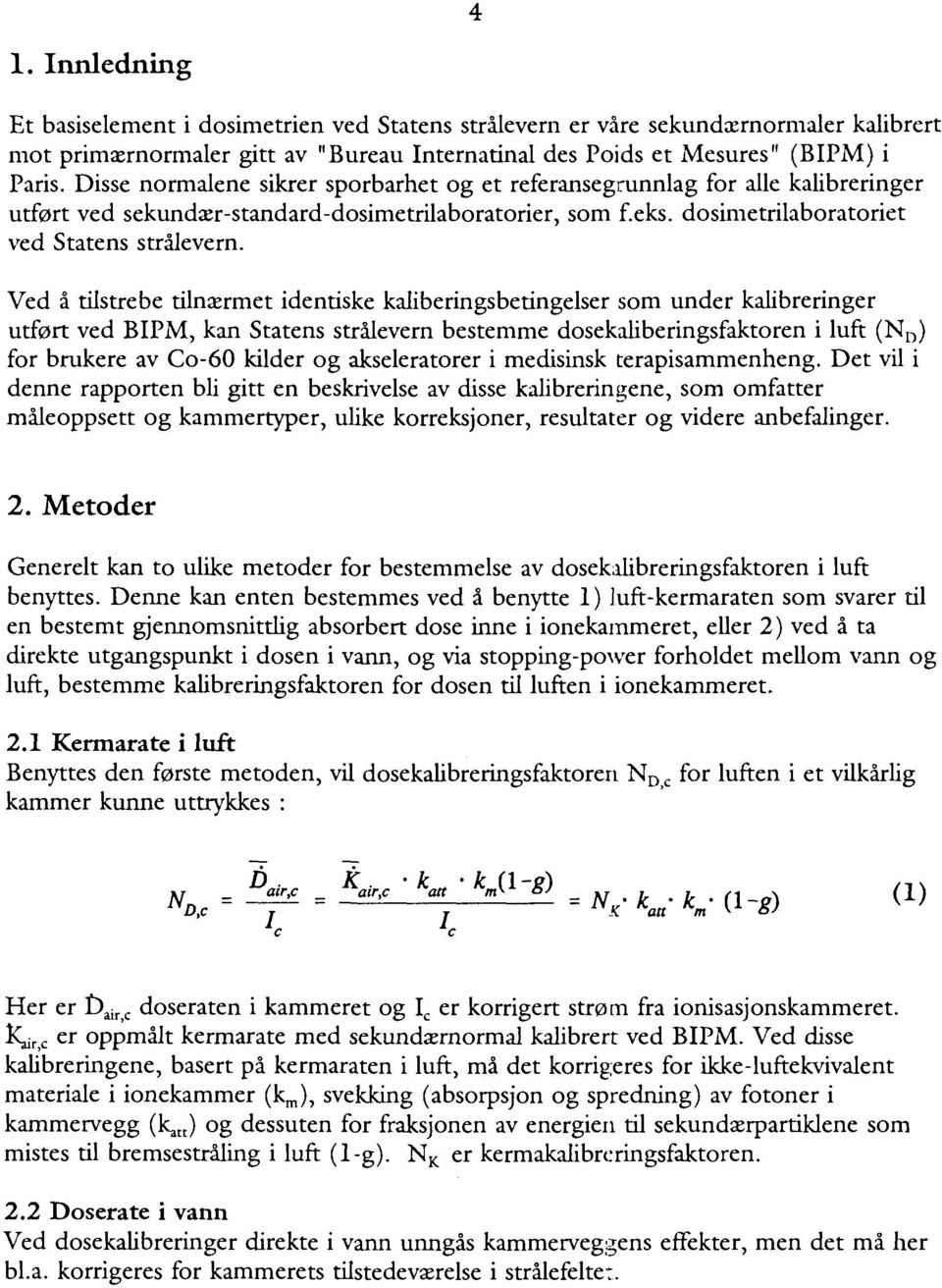 Ved å tilstrebe tilnærmet identiske kaliberingsbetingelser som under kalibreringer utført ved BIPM, kan Statens strålevern bestemme dosekaliberingsfaktoren i luft (N D ) for brukere av Co-60 kilder