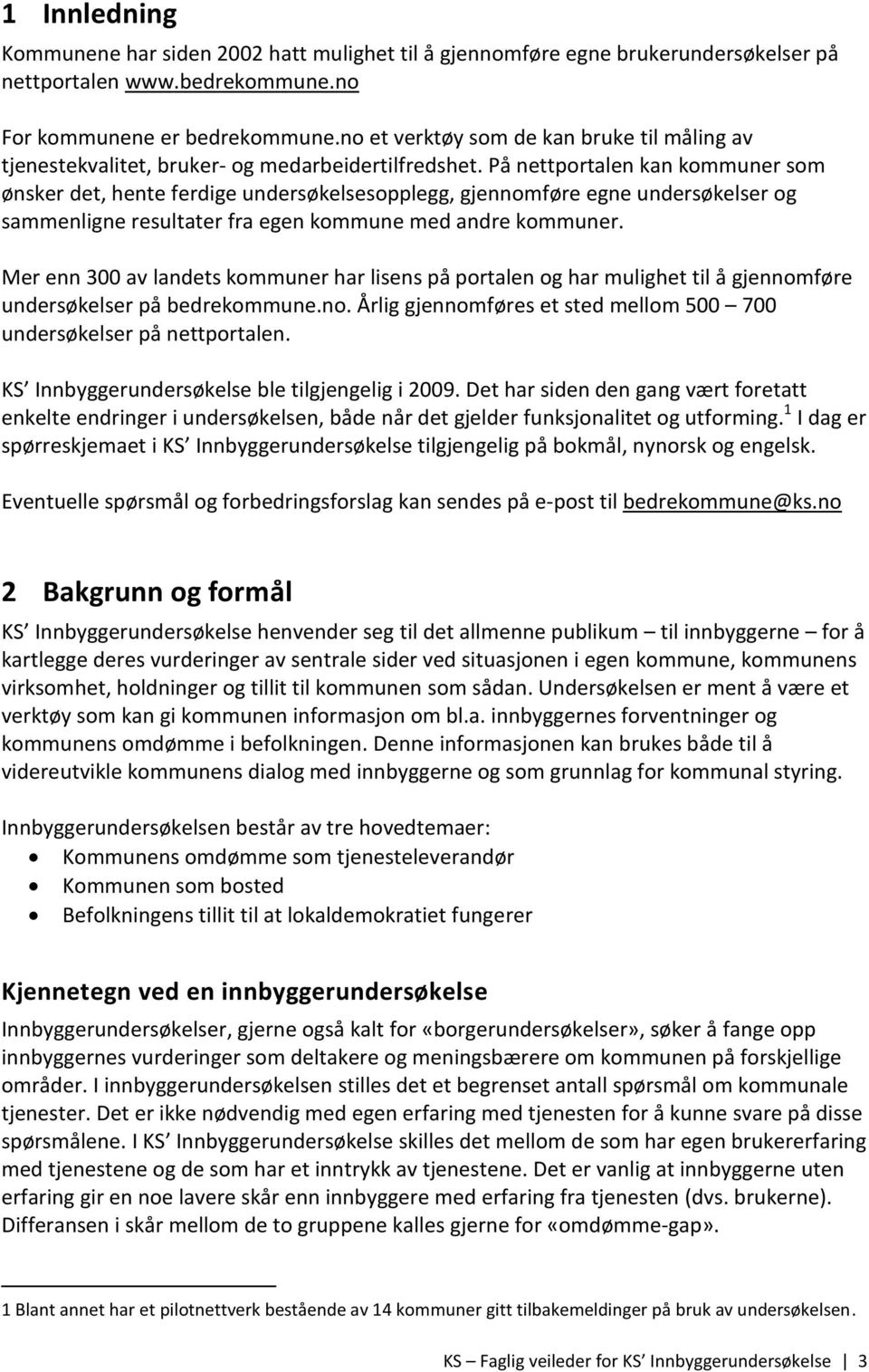 På nettportalen kan kommuner som ønsker det, hente ferdige undersøkelsesopplegg, gjennomføre egne undersøkelser og sammenligne resultater fra egen kommune med andre kommuner.