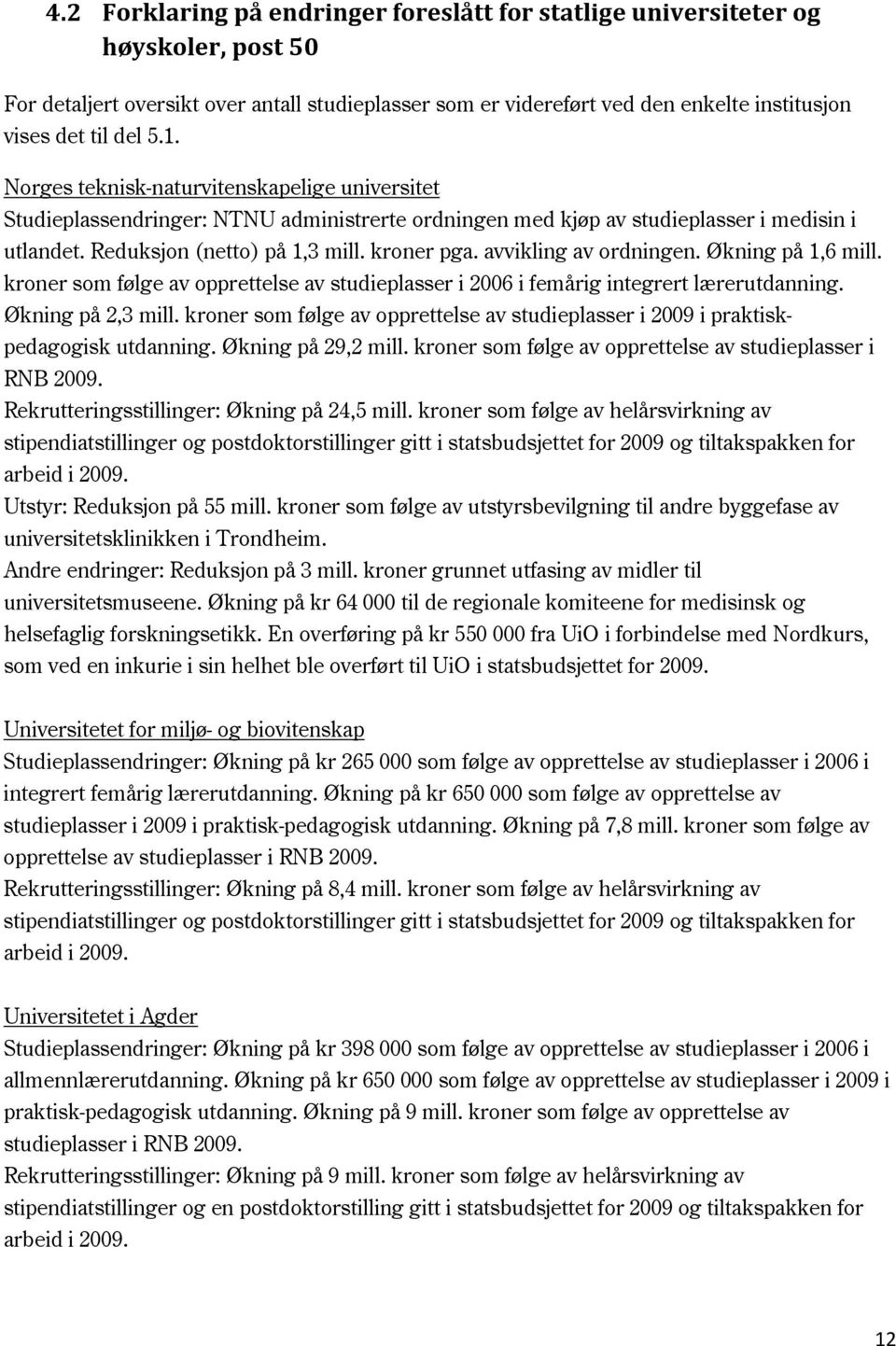 avvikling av ordningen. Økning på 1,6 mill. kroner som følge av opprettelse av studieplasser i 2006 i femårig integrert lærerutdanning. Økning på 2,3 mill.