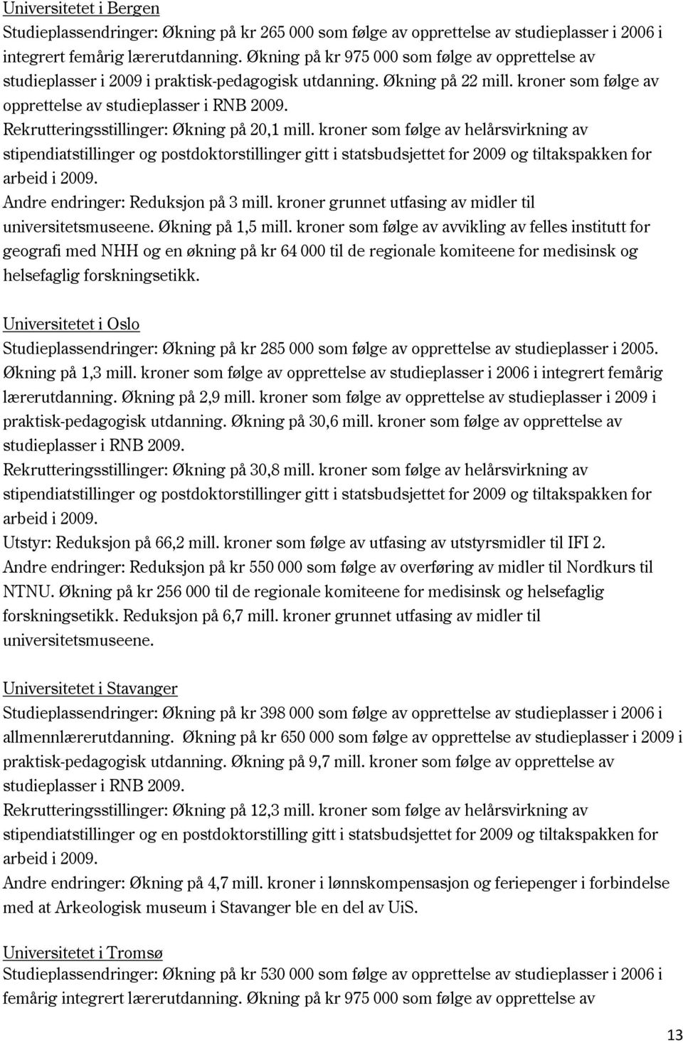 Rekrutteringsstillinger: Økning på 20,1 mill. kroner som følge av helårsvirkning av stipendiatstillinger og postdoktorstillinger gitt i statsbudsjettet for 2009 og tiltakspakken for arbeid i 2009.