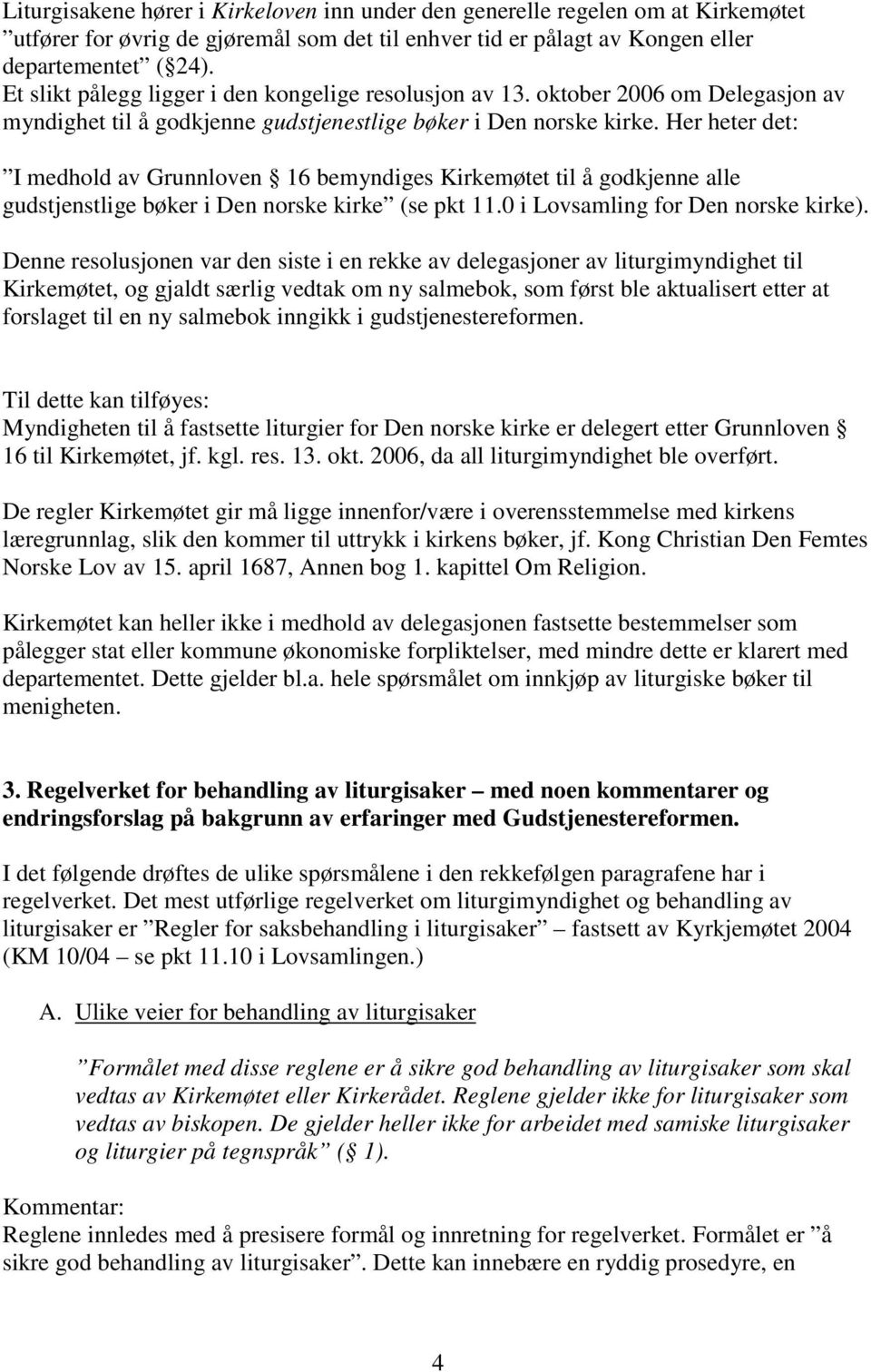 Her heter det: I medhold av Grunnloven 16 bemyndiges Kirkemøtet til å godkjenne alle gudstjenstlige bøker i Den norske kirke (se pkt 11.0 i Lovsamling for Den norske kirke).