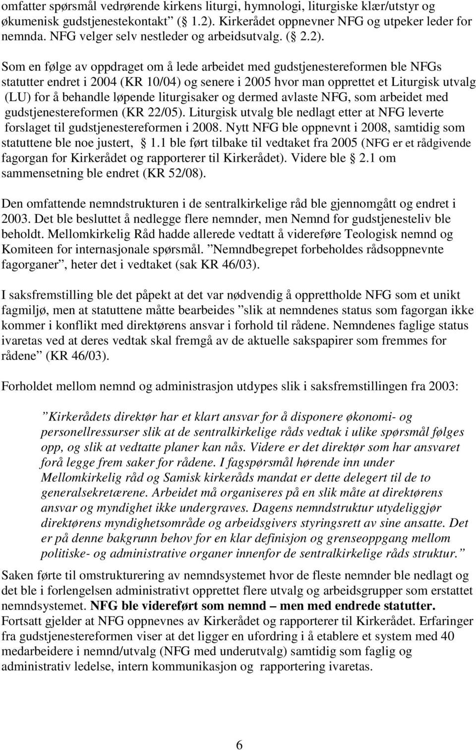 Som en følge av oppdraget om å lede arbeidet med gudstjenestereformen ble NFGs statutter endret i 2004 (KR 10/04) og senere i 2005 hvor man opprettet et Liturgisk utvalg (LU) for å behandle løpende