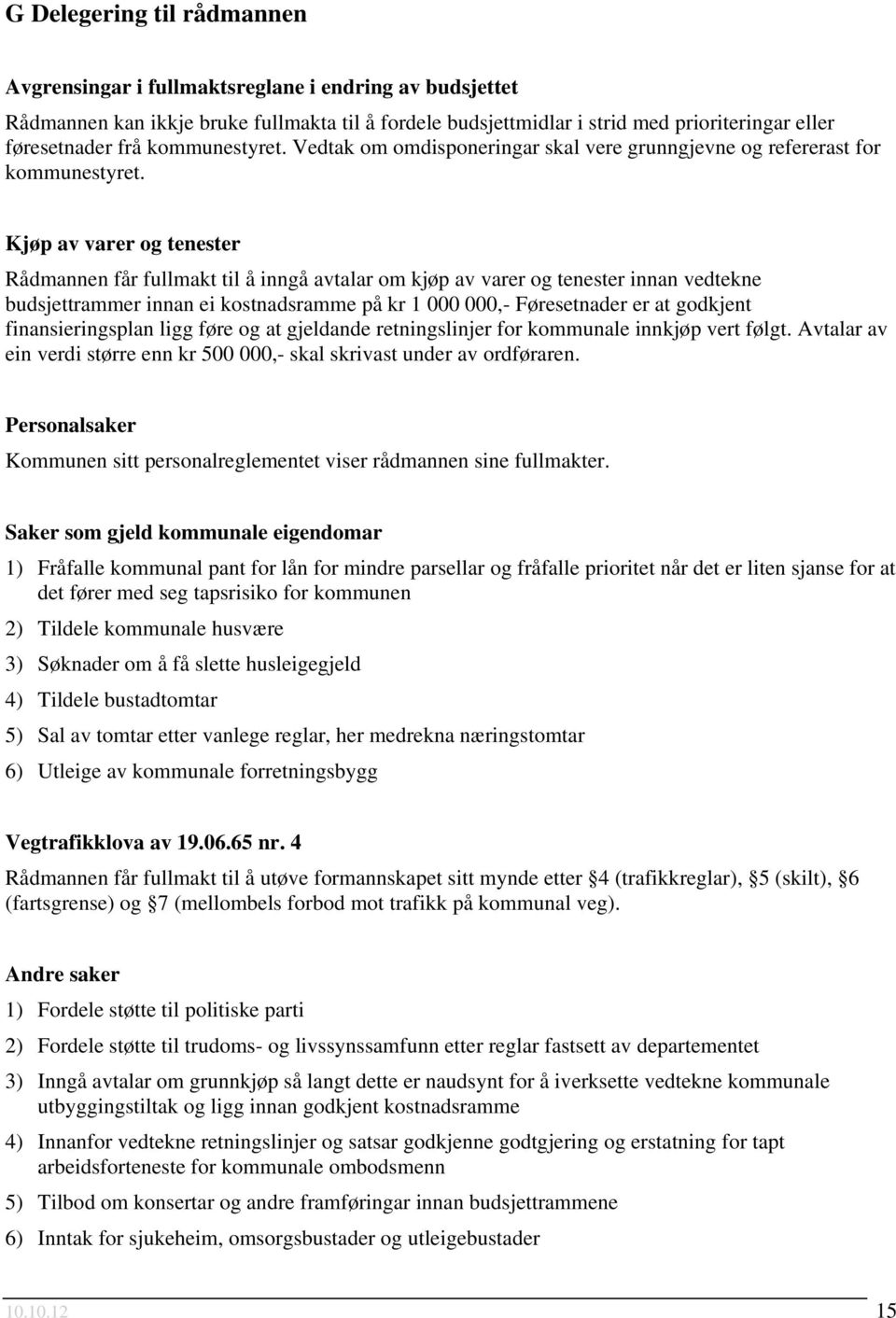 Kjøp av varer og tenester ådmannen får fullmakt til å inngå avtalar om kjøp av varer og tenester innan vedtekne budsjettrammer innan ei kostnadsramme på kr 1 000 000,- Føresetnader er at godkjent