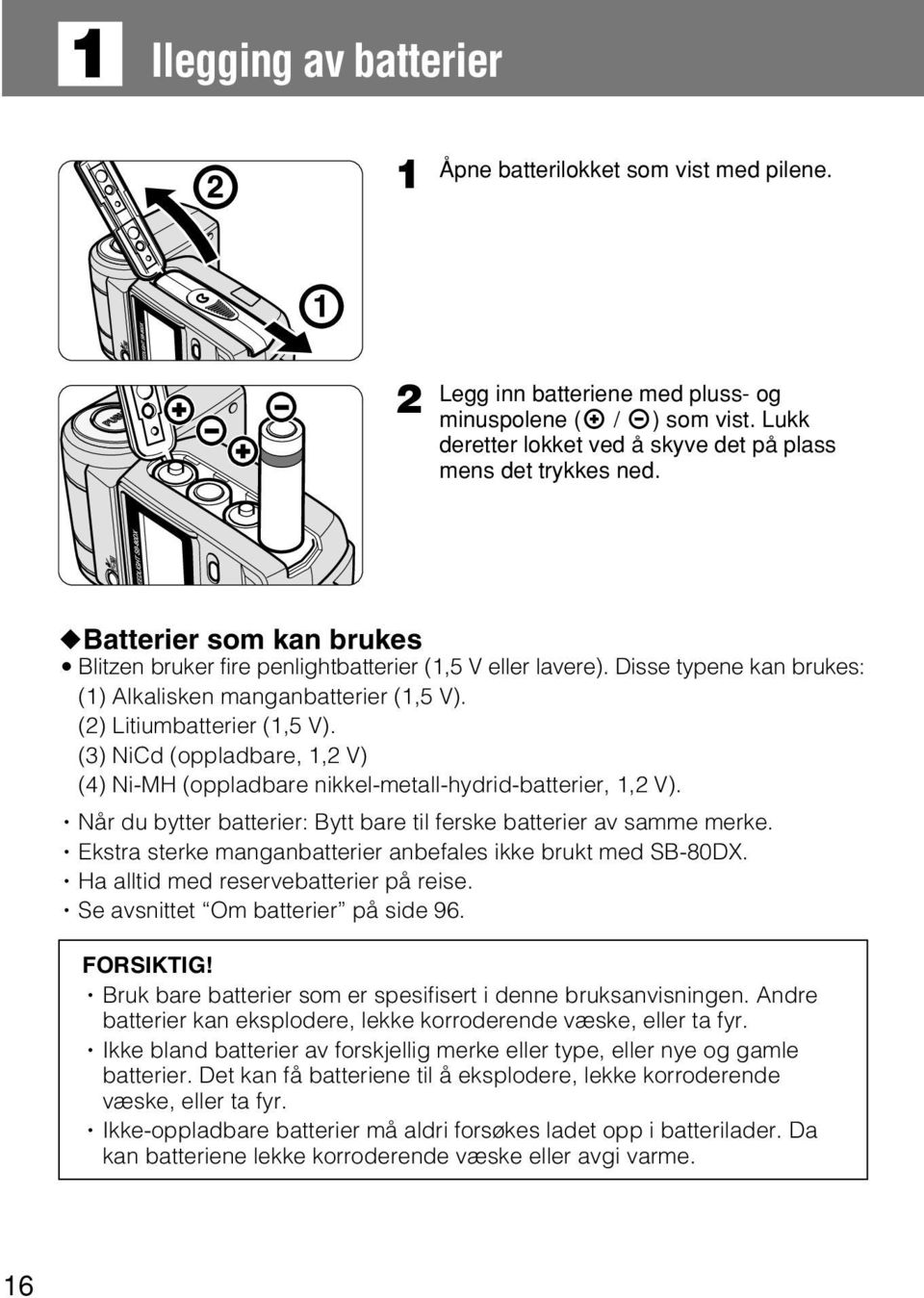 (3) NiCd (oppladbare, 1,2 V) (4) Ni-MH (oppladbare nikkel-metall-hydrid-batterier, 1,2 V). n Når du bytter batterier: Bytt bare til ferske batterier av samme merke.