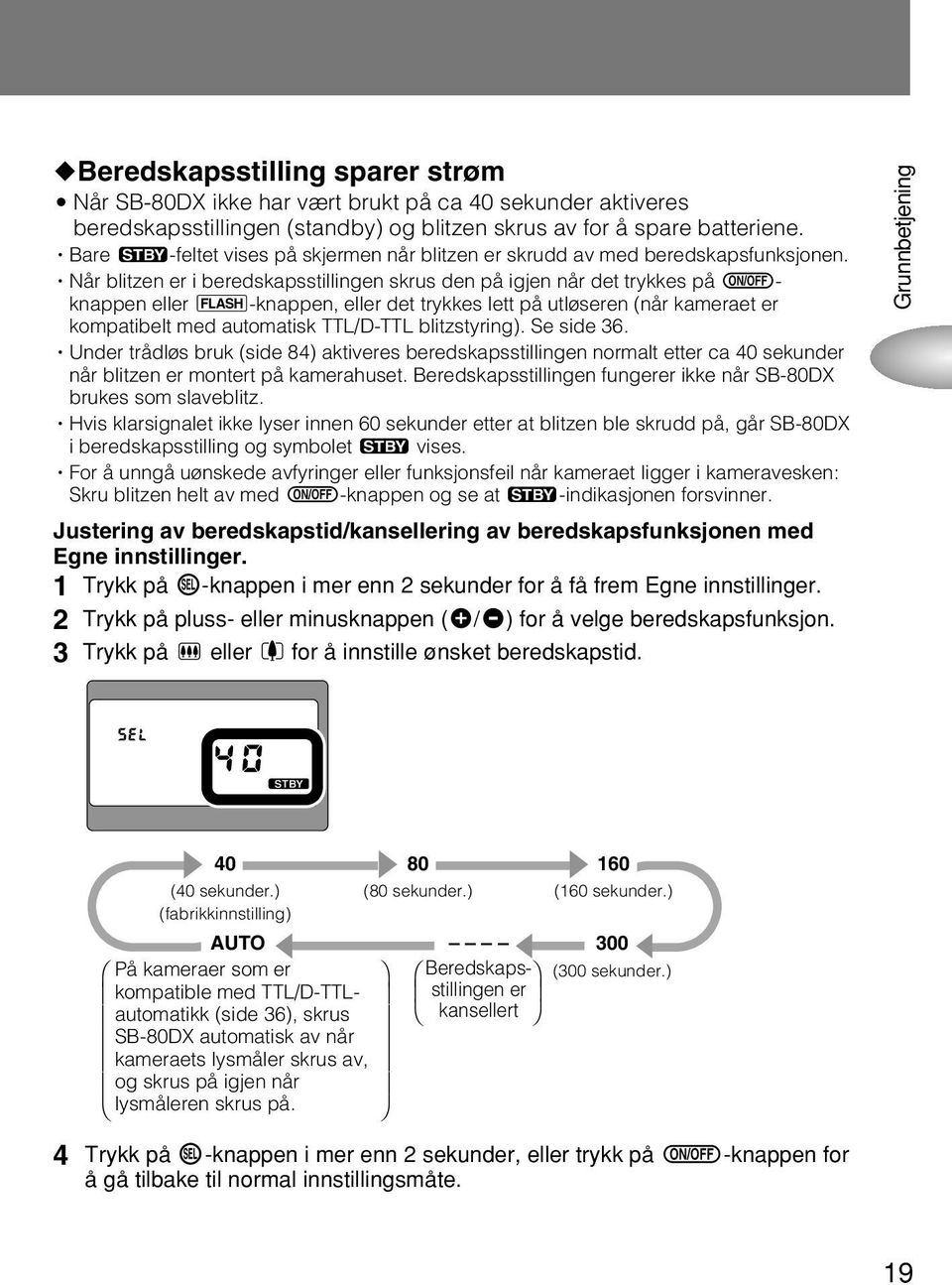 nnår blitzen er i beredskapsstillingen skrus den på igjen når det trykkes på b- knappen eller h-knappen, eller det trykkes lett på utløseren (når kameraet er kompatibelt med automatisk TTL/D-TTL