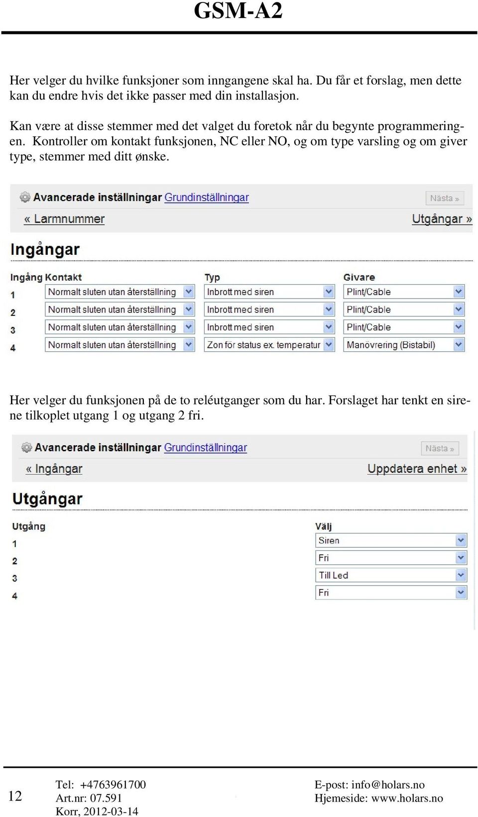 Kan være at disse stemmer med det valget du foretok når du begynte programmeringen.