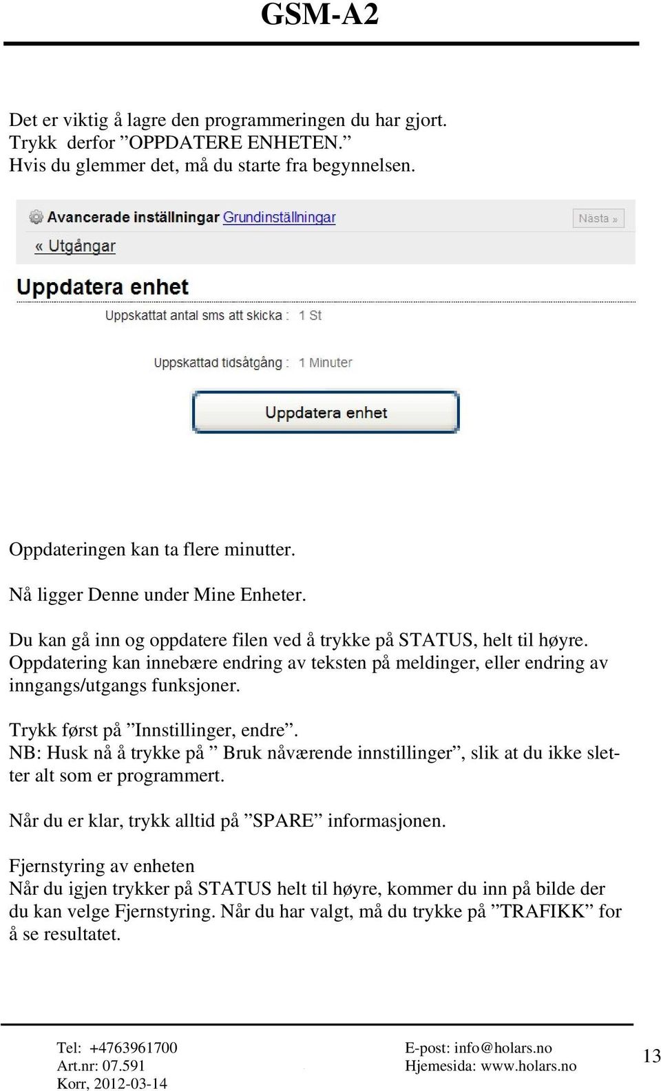 Oppdatering kan innebære endring av teksten på meldinger, eller endring av inngangs/utgangs funksjoner. Trykk først på Innstillinger, endre.