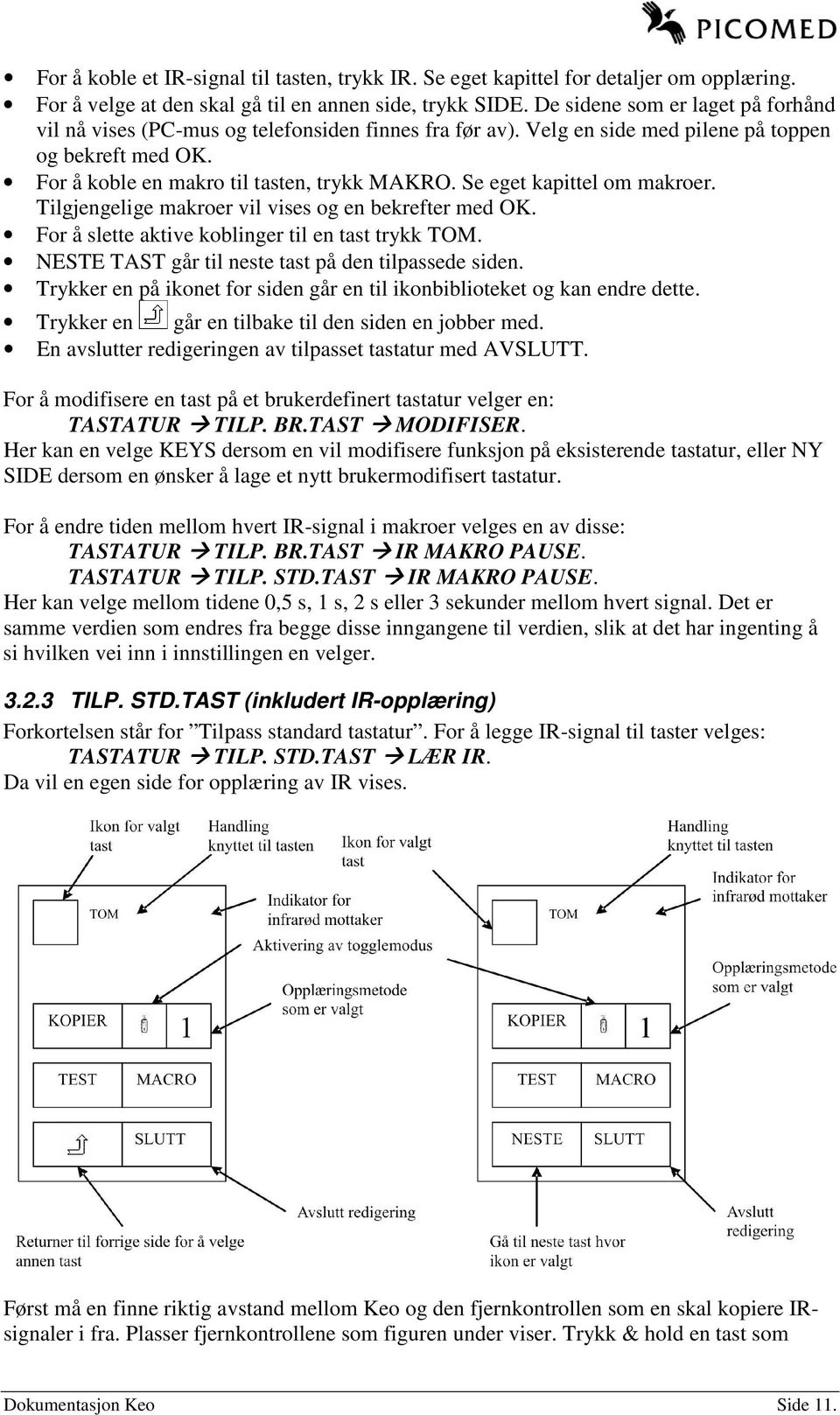 Se eget kapittel om makroer. Tilgjengelige makroer vil vises og en bekrefter med OK. For å slette aktive koblinger til en tast trykk TOM. NESTE TAST går til neste tast på den tilpassede siden.