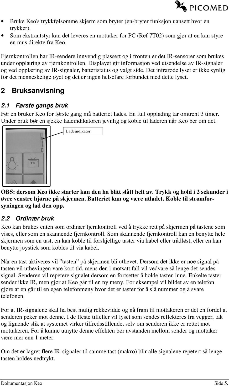 Fjernkontrollen har IR-sendere innvendig plassert og i fronten er det IR-sensorer som brukes under opplæring av fjernkontrollen.