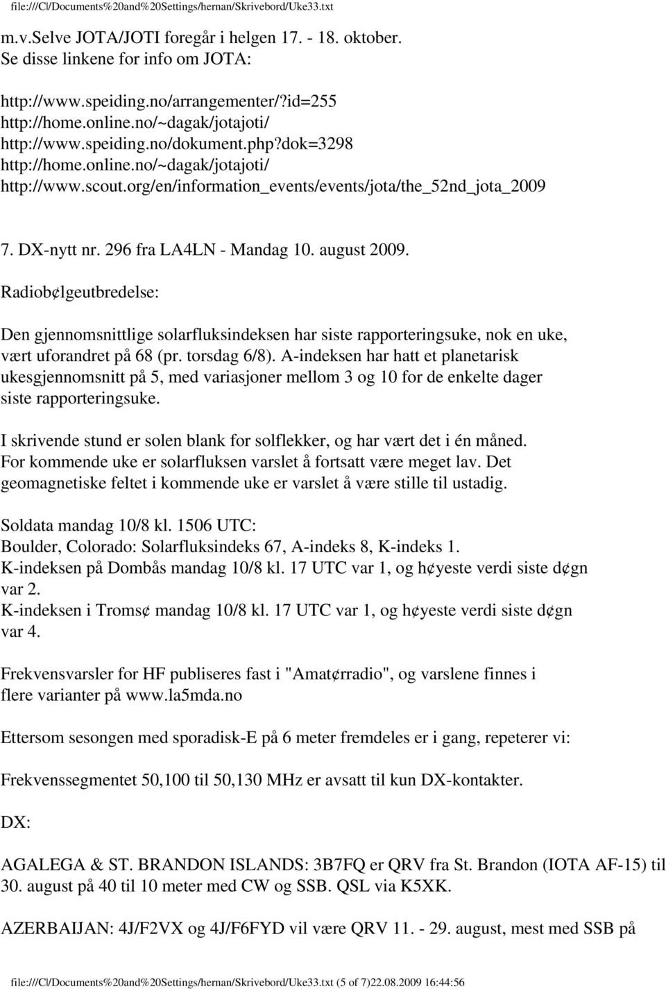 Radiob lgeutbredelse: Den gjennomsnittlige solarfluksindeksen har siste rapporteringsuke, nok en uke, vært uforandret på 68 (pr. torsdag 6/8).