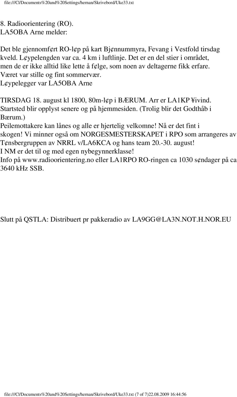 august kl 1800, 80m-l p i BÆRUM. Arr er LA1KP ivind. Startsted blir opplyst senere og på hjemmesiden. (Trolig blir det Godthåb i Bærum.) Peilemottakere kan lånes og alle er hjertelig velkomne!