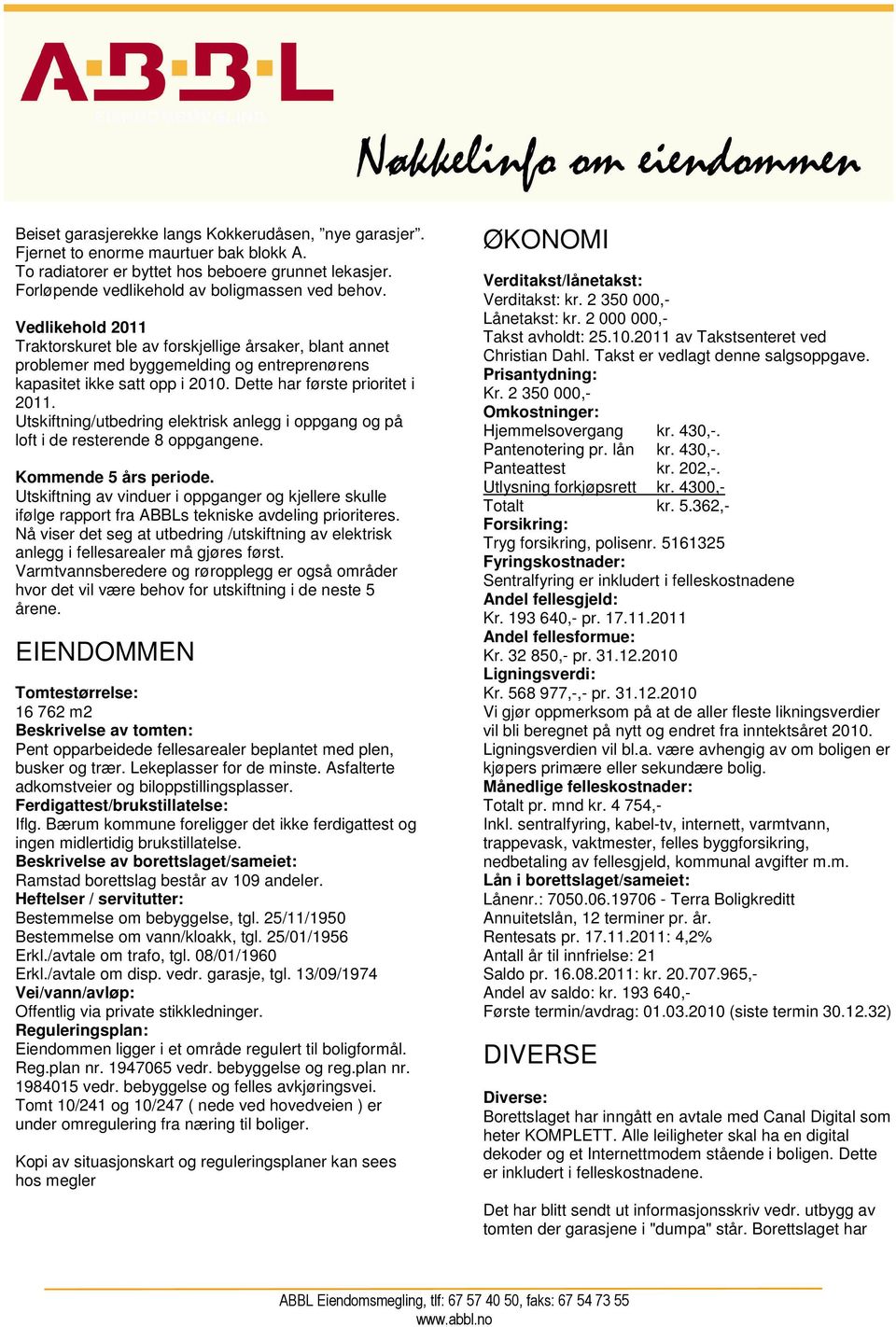 Utskiftning/utbedring elektrisk anlegg i oppgang og på loft i de resterende 8 oppgangene. Kommende 5 års periode.