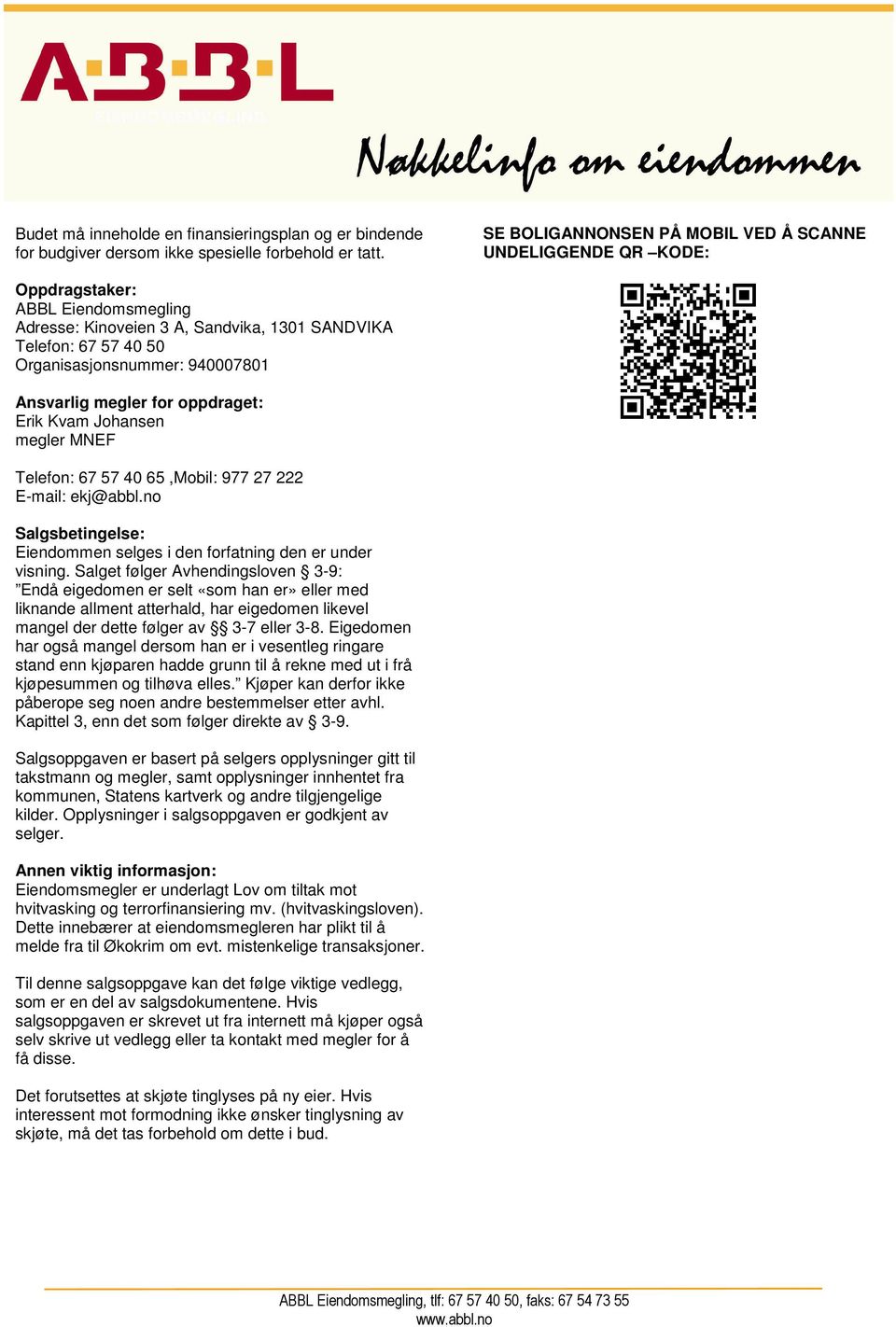 Ansvarlig megler for oppdraget: Erik Kvam Johansen megler MNEF Telefon: 67 57 40 65,Mobil: 977 27 222 E-mail: ekj@abbl.no Salgsbetingelse: Eiendommen selges i den forfatning den er under visning.