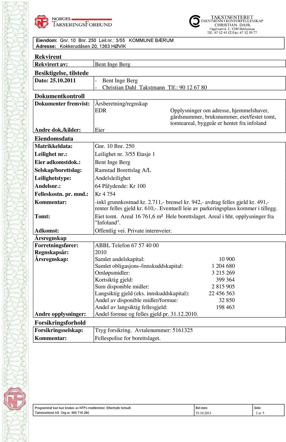 infoland Andre dok./kilder: Eier Eiendomsdata Matrikkeldata: Gnr. 10 Bnr. 250 Leilighet nr.: Leilighet nr. 3/55 Etasje 1 Eier adkomstdok.