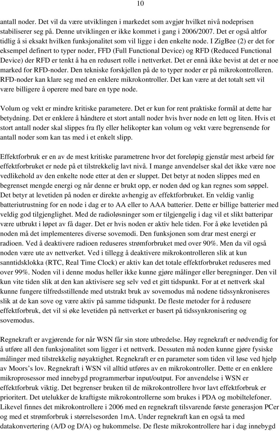 I ZigBee (2) er det for eksempel definert to typer noder, FFD (Full Functional Device) og RFD (Reduced Functional Device) der RFD er tenkt å ha en redusert rolle i nettverket.